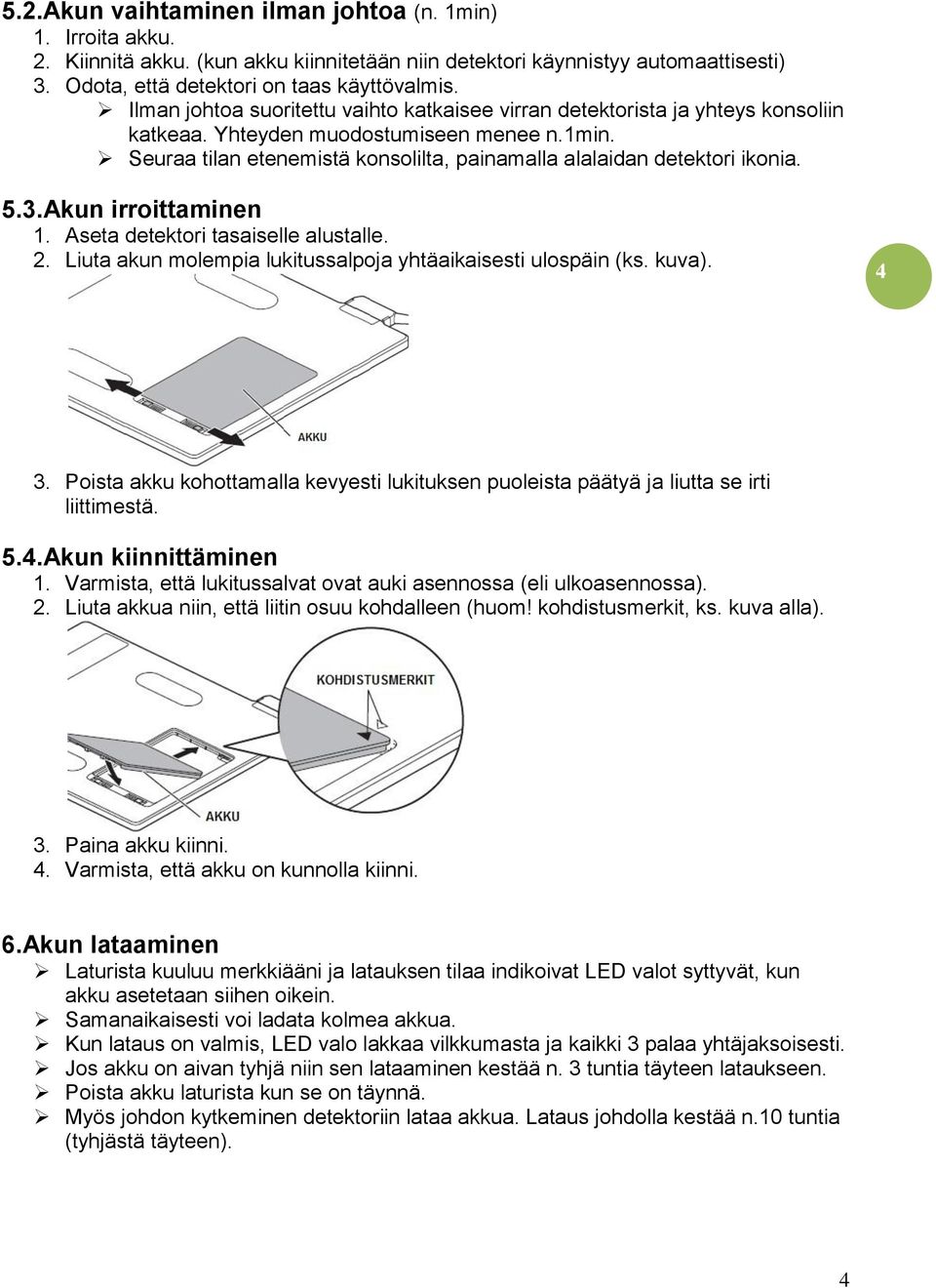 Seuraa tilan etenemistä konsolilta, painamalla alalaidan detektori ikonia. 5.3.Akun irroittaminen 1. Aseta detektori tasaiselle alustalle. 2.