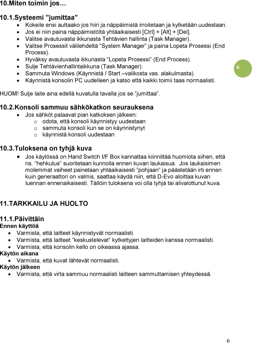 Hyväksy avautuvasta ikkunasta Lopeta Prosessi (End Process). Sulje Tehtävienhallintaikkuna (Task Manager). Sammuta Windows (Käynnistä / Start valikosta vas. alakulmasta).