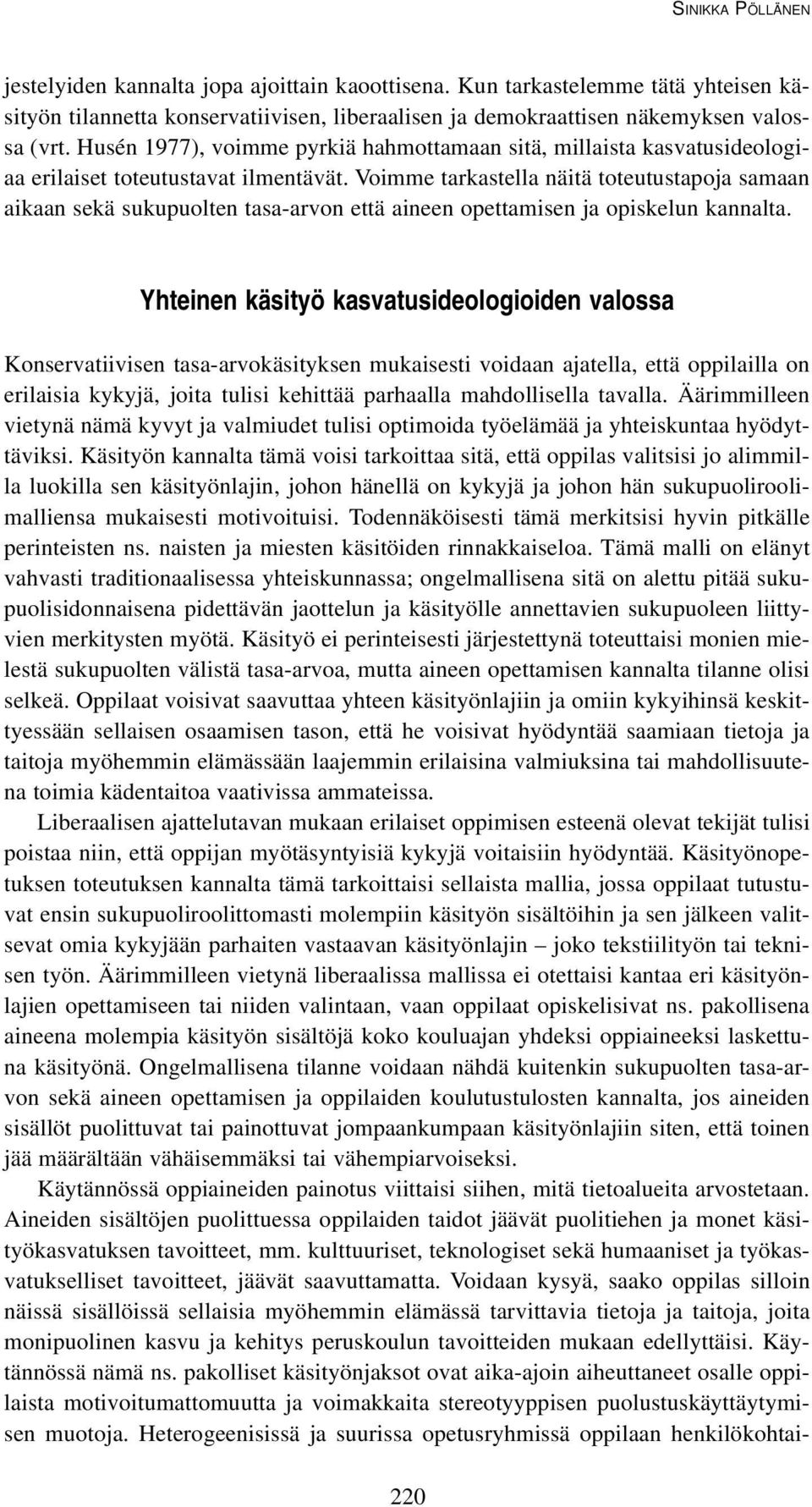 Voimme tarkastella näitä toteutustapoja samaan aikaan sekä sukupuolten tasa-arvon että aineen opettamisen ja opiskelun kannalta.