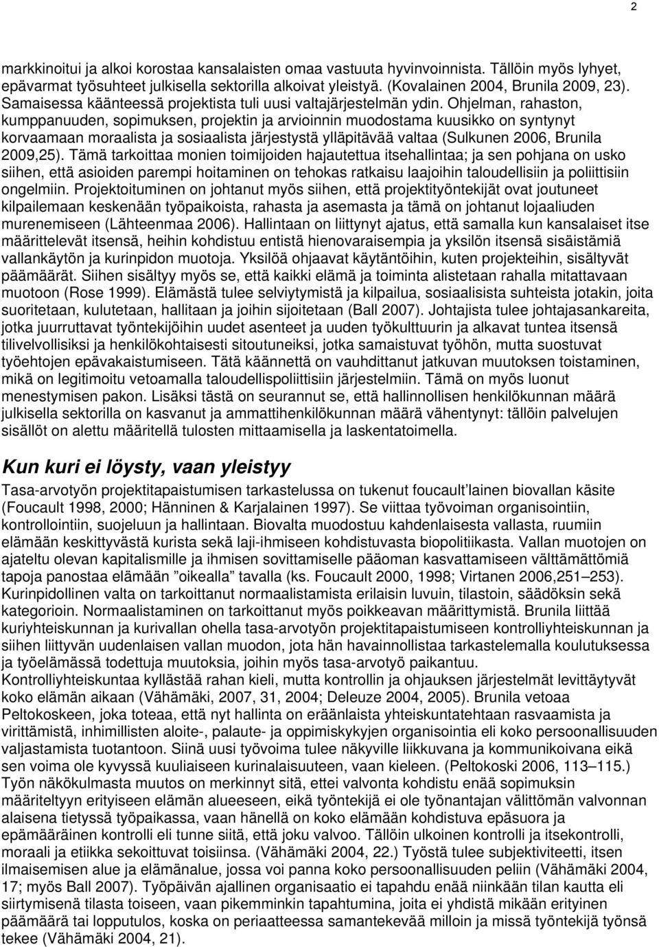 Ohjelman, rahaston, kumppanuuden, sopimuksen, projektin ja arvioinnin muodostama kuusikko on syntynyt korvaamaan moraalista ja sosiaalista järjestystä ylläpitävää valtaa (Sulkunen 2006, Brunila