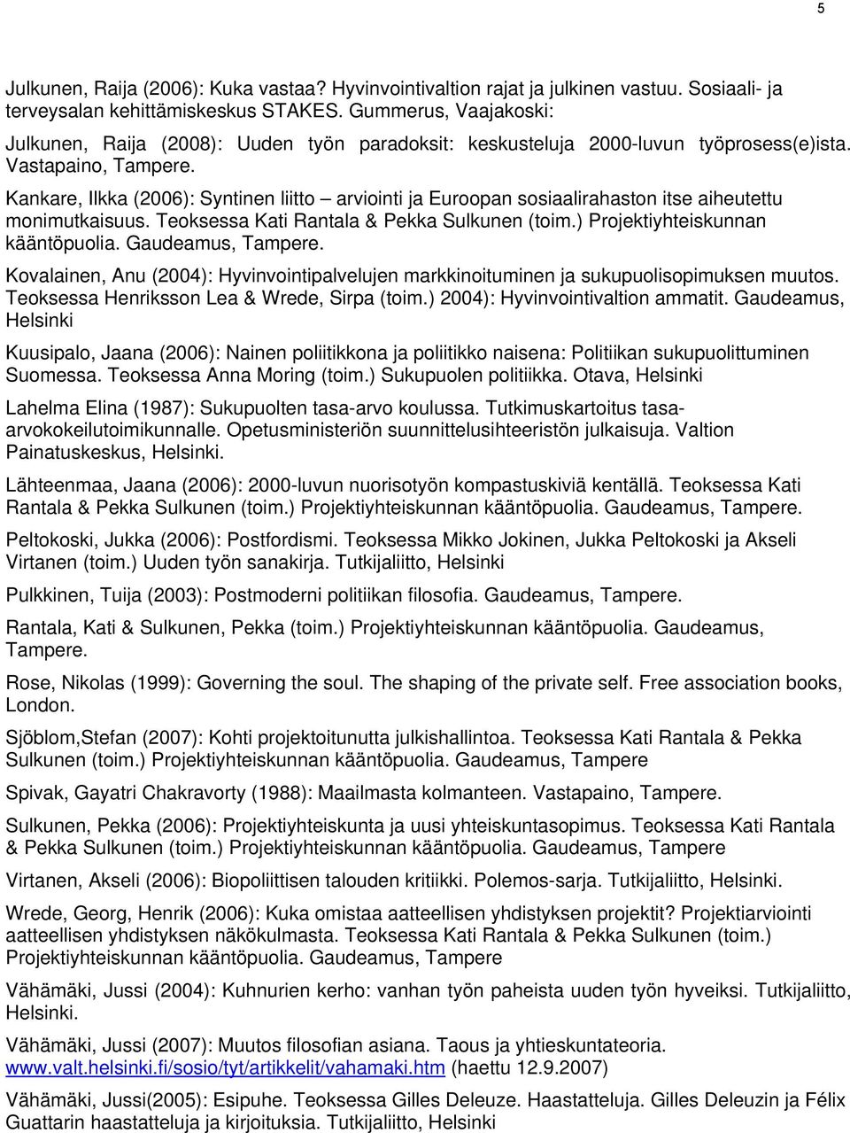 Kankare, Ilkka (2006): Syntinen liitto arviointi ja Euroopan sosiaalirahaston itse aiheutettu monimutkaisuus. Teoksessa Kati Rantala & Pekka Sulkunen (toim.) Projektiyhteiskunnan kääntöpuolia.