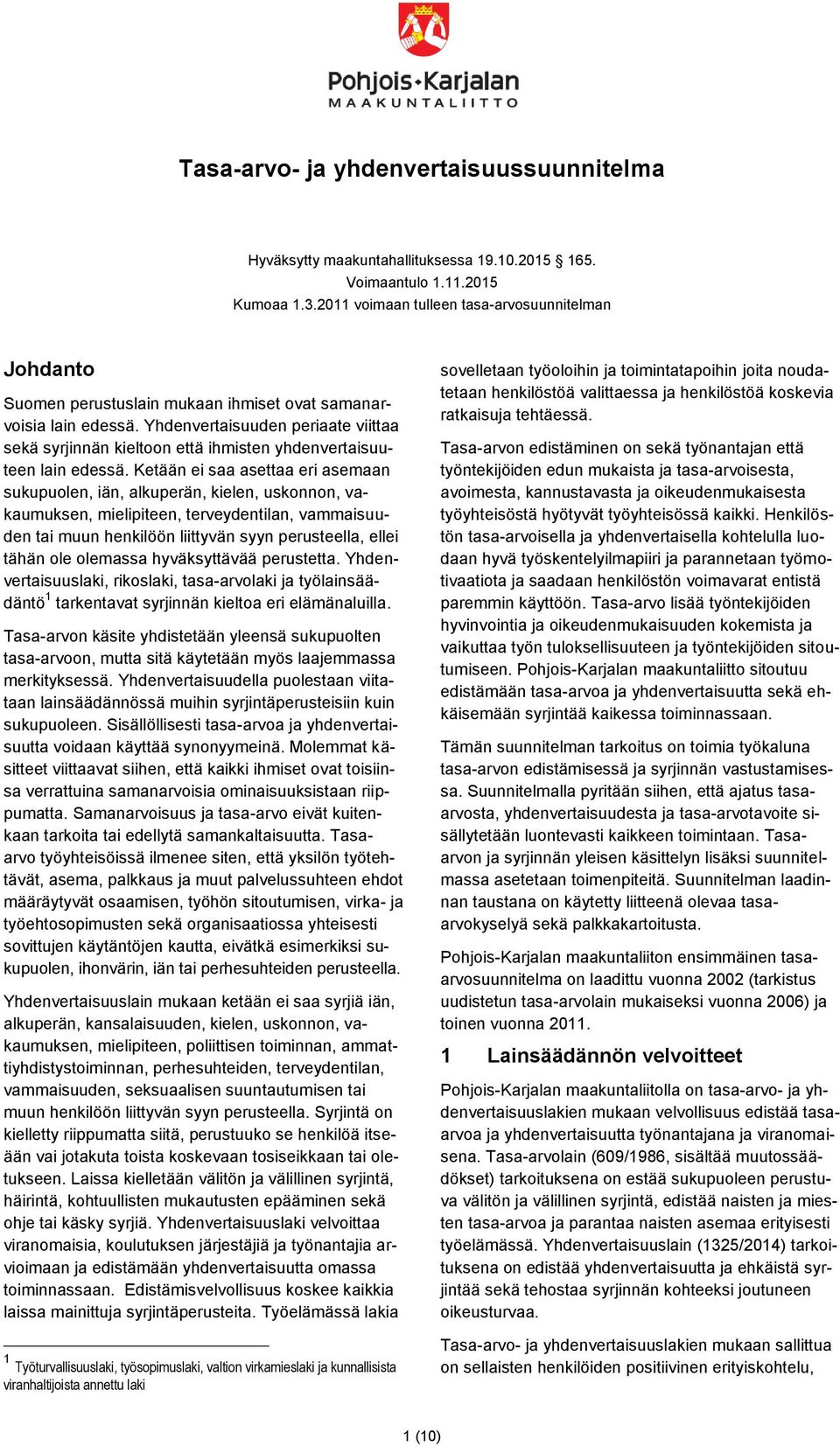 Ketään ei saa asettaa eri asemaan sukupuolen, iän, alkuperän, kielen, uskonnon, vakaumuksen, mielipiteen, terveydentilan, vammaisuuden tai muun henkilöön liittyvän syyn perusteella, ellei tähän ole