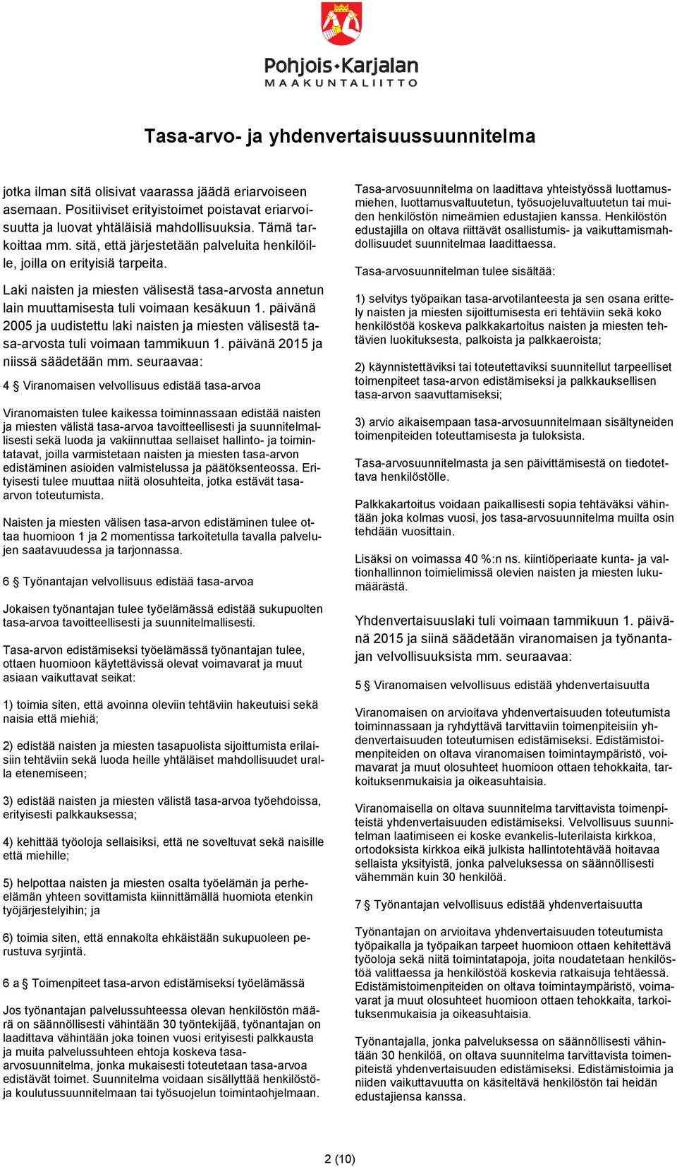 päivänä 2005 ja uudistettu laki naisten ja miesten välisestä tasa-arvosta tuli voimaan tammikuun 1. päivänä 2015 ja niissä säädetään mm.