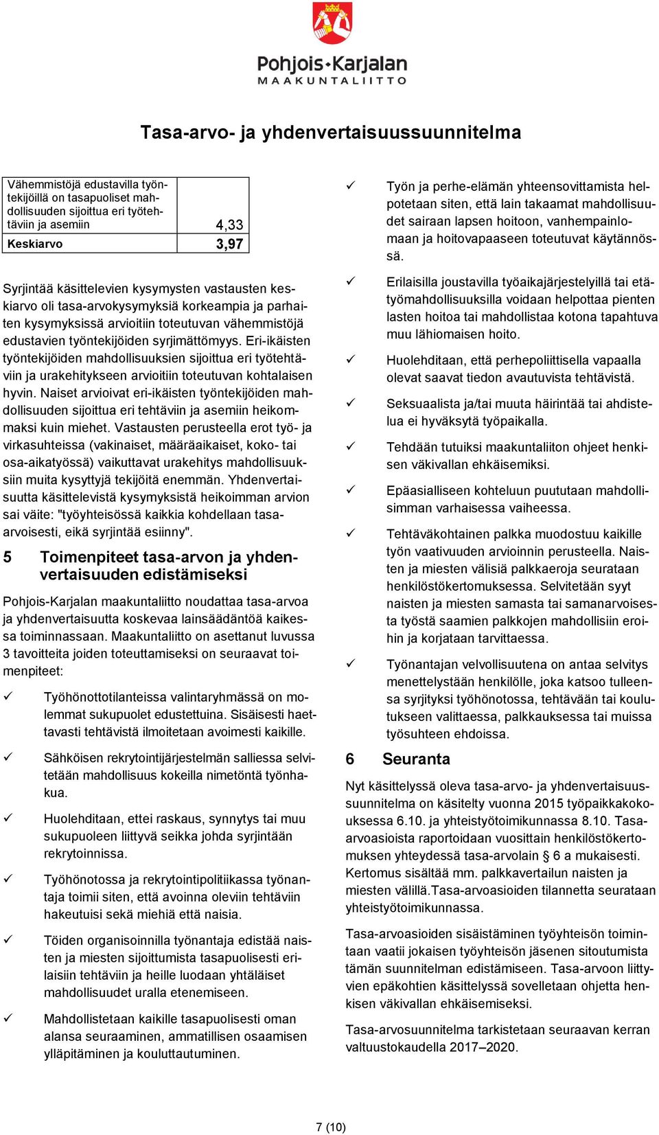 Syrjintää käsittelevien kysymysten vastausten keskiarvo oli tasa-arvokysymyksiä korkeampia ja parhaiten kysymyksissä arvioitiin toteutuvan vähemmistöjä edustavien työntekijöiden syrjimättömyys.