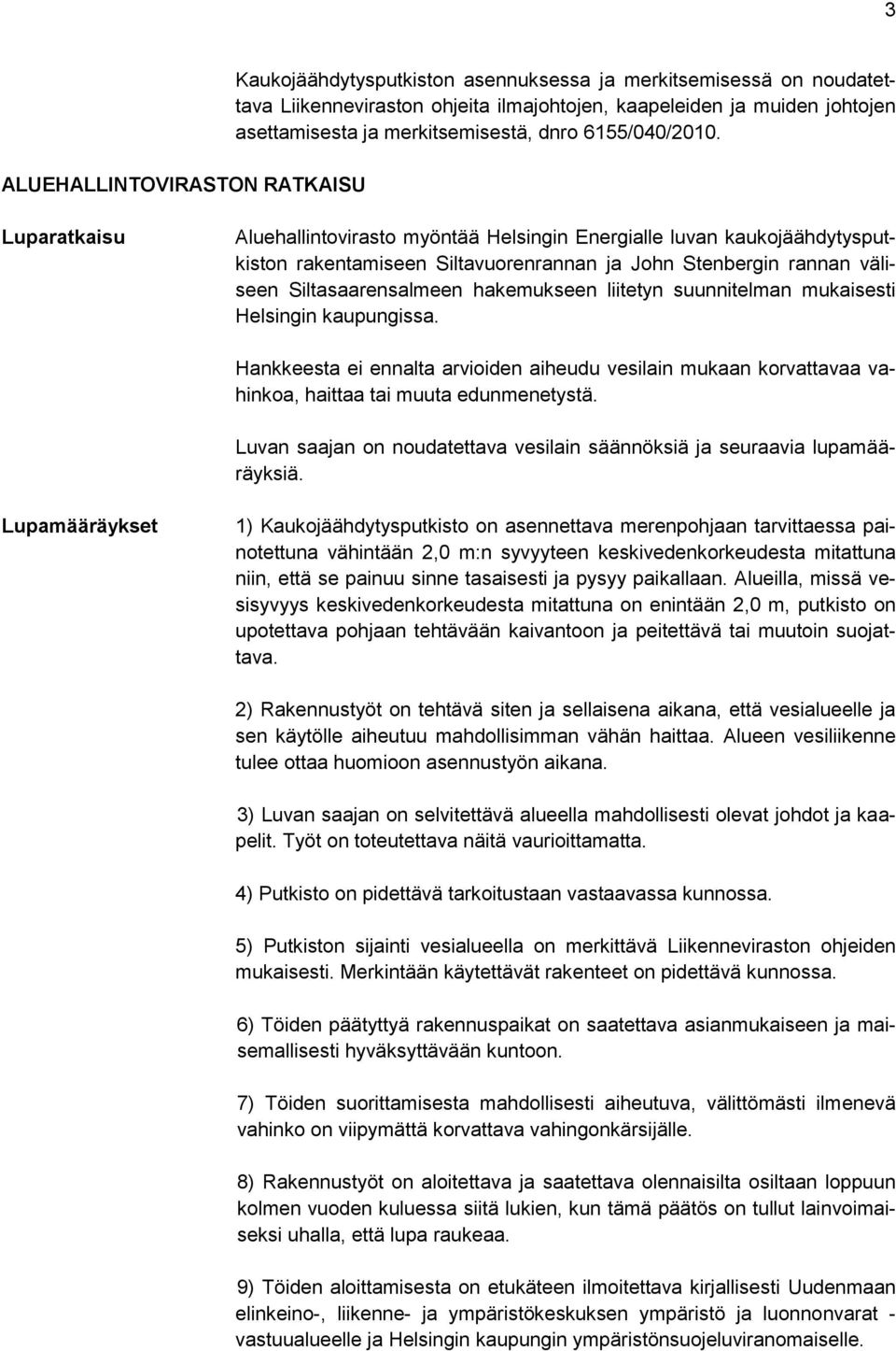 Luparatkaisu Aluehallintovirasto myöntää Helsingin Energialle luvan kaukojäähdytysputkiston rakentamiseen Siltavuorenrannan ja John Stenbergin rannan väliseen Siltasaarensalmeen hakemukseen liitetyn