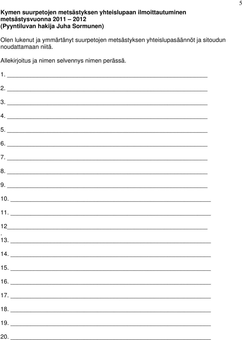 metsästyksen yhteislupasäännöt ja sitoudun noudattamaan niitä.