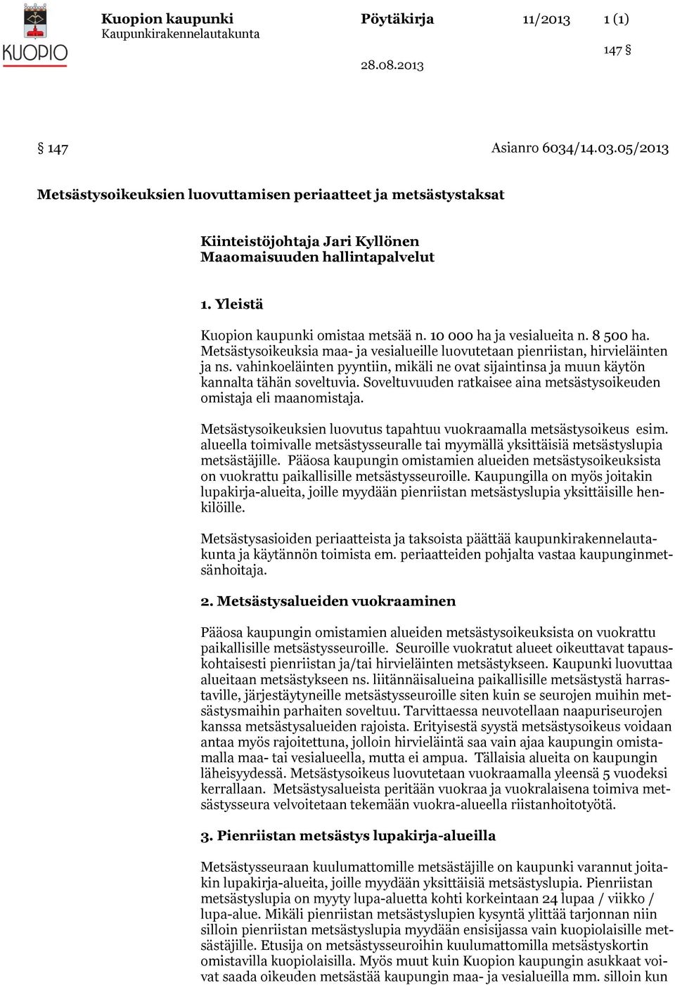 vahinkoeläinten pyyntiin, mikäli ne ovat sijaintinsa ja muun käytön kannalta tähän soveltuvia. Soveltuvuuden ratkaisee aina metsästysoikeuden omistaja eli maanomistaja.