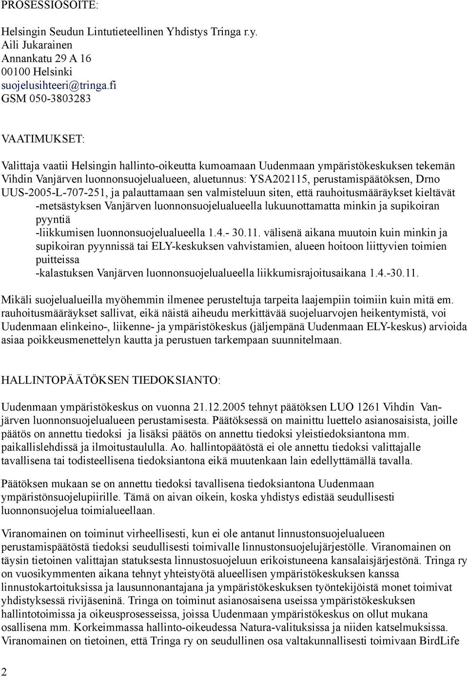 perustamispäätöksen, Drno UUS-2005-L-707-251, ja palauttamaan sen valmisteluun siten, että rauhoitusmääräykset kieltävät -metsästyksen Vanjärven luonnonsuojelualueella lukuunottamatta minkin ja