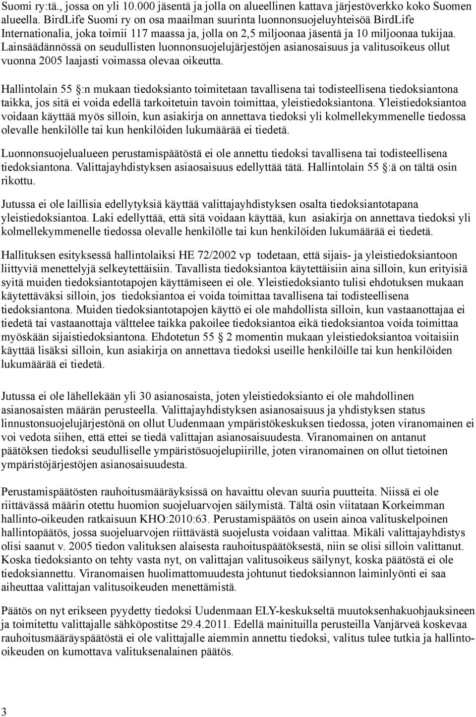 Lainsäädännössä on seudullisten luonnonsuojelujärjestöjen asianosaisuus ja valitusoikeus ollut vuonna 2005 laajasti voimassa olevaa oikeutta.