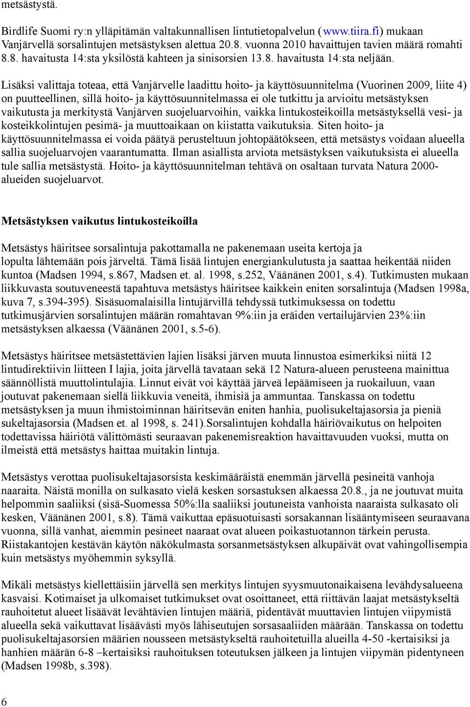 Lisäksi valittaja toteaa, että Vanjärvelle laadittu hoito- ja käyttösuunnitelma (Vuorinen 2009, liite 4) on puutteellinen, sillä hoito- ja käyttösuunnitelmassa ei ole tutkittu ja arvioitu