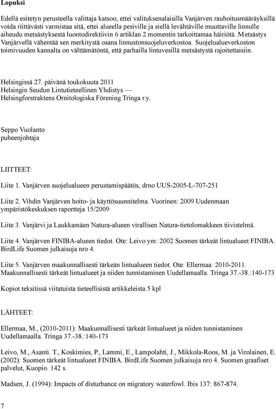 Suojelualueverkoston toimivuuden kannalta on välttämätöntä, että parhailla lintuvesillä metsästystä rajoitettaisiin. Helsingissä 27.