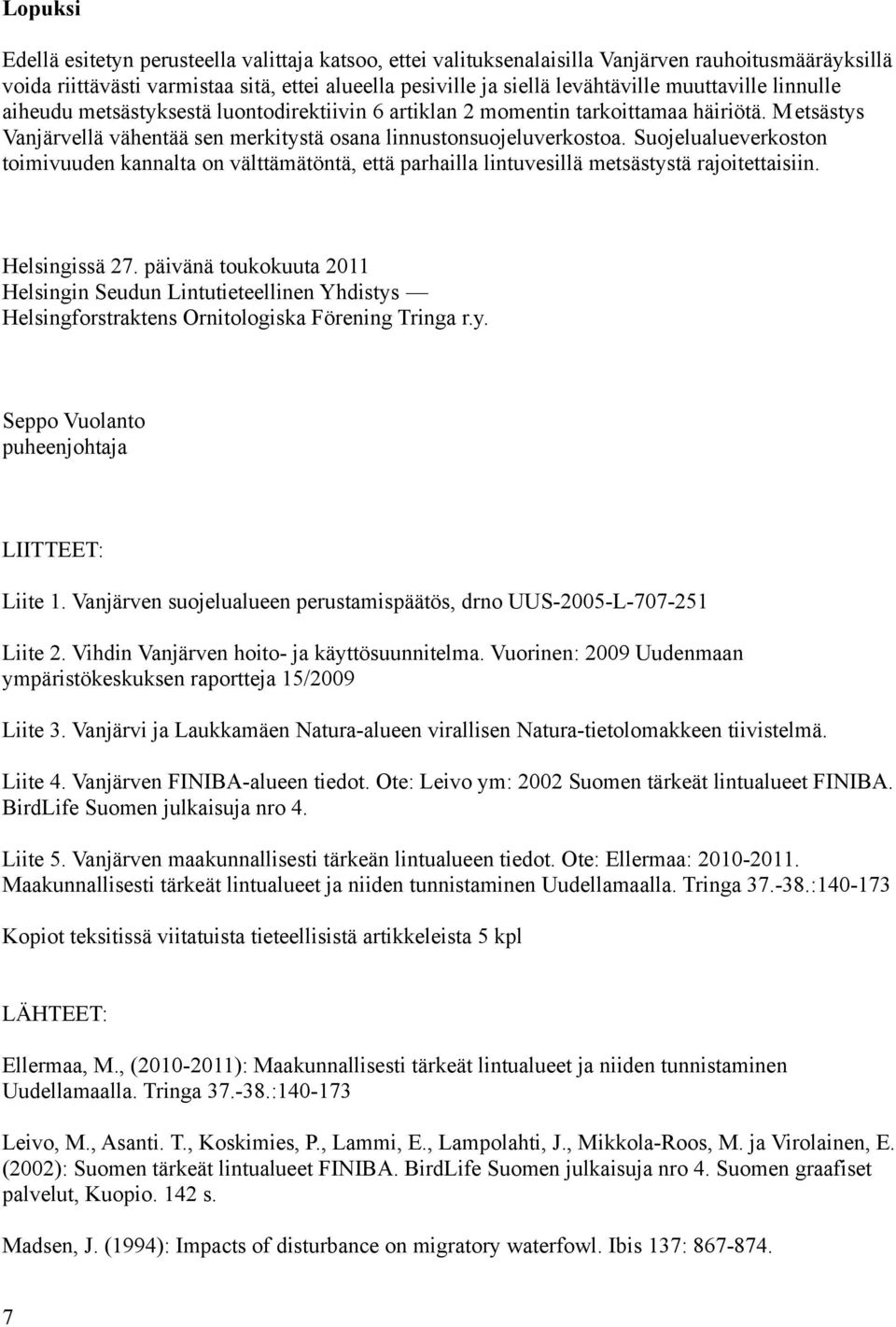 Suojelualueverkoston toimivuuden kannalta on välttämätöntä, että parhailla lintuvesillä metsästystä rajoitettaisiin. Helsingissä 27.