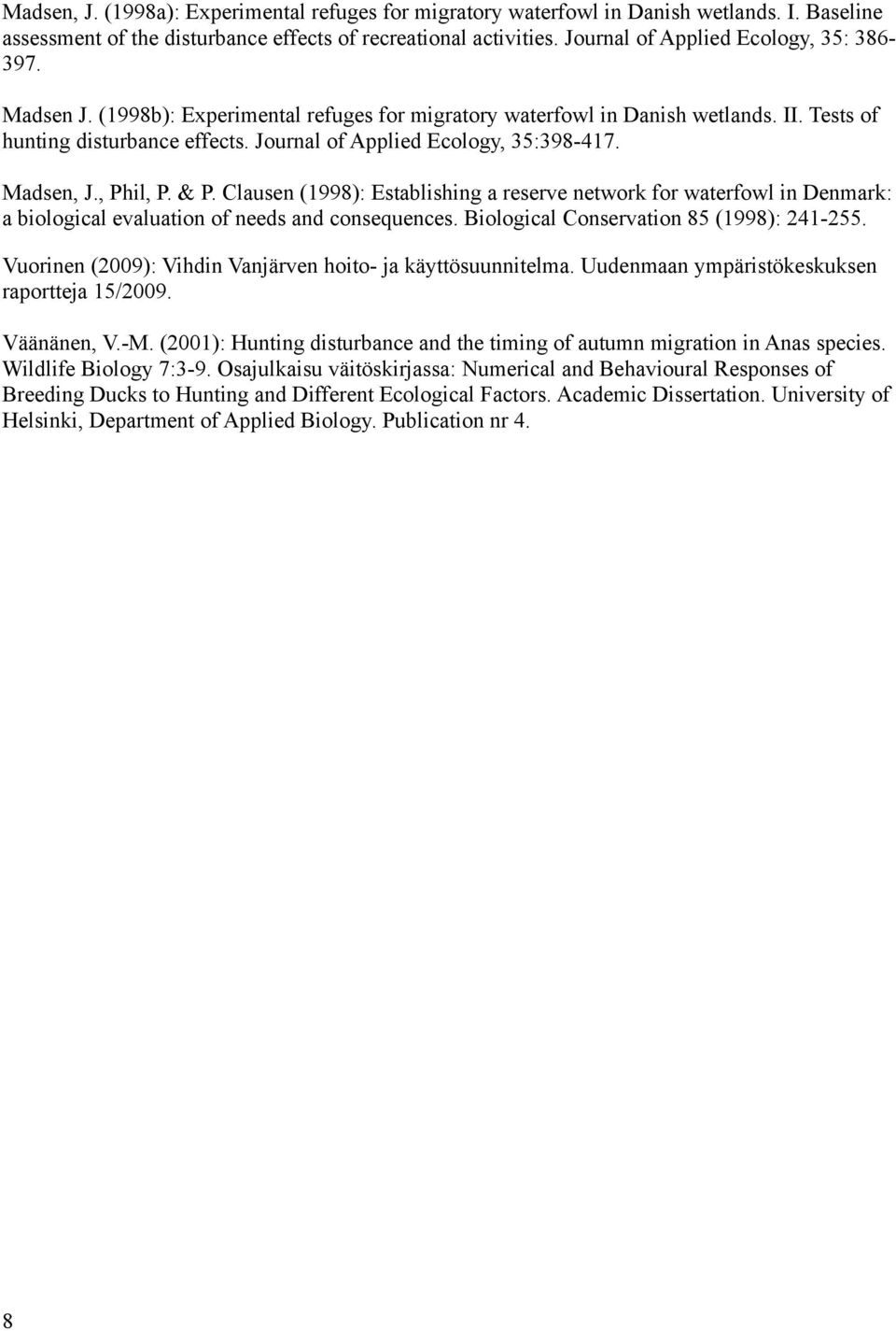 Journal of Applied Ecology, 35:398-417. Madsen, J., Phil, P. & P. Clausen (1998): Establishing a reserve network for waterfowl in Denmark: a biological evaluation of needs and consequences.