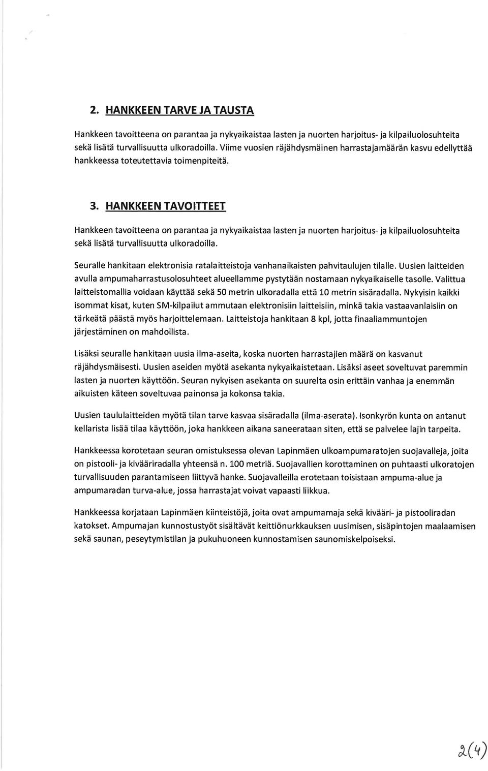 HANKKEEN TAVOITTEET Hankkeen tavo tteena on parantaa ja nykyaikaistaa lasten ja nuorten harjoitus- ja kilpailuolosuhteita sekä lisätä turvallisuutta ulkoradoilla.