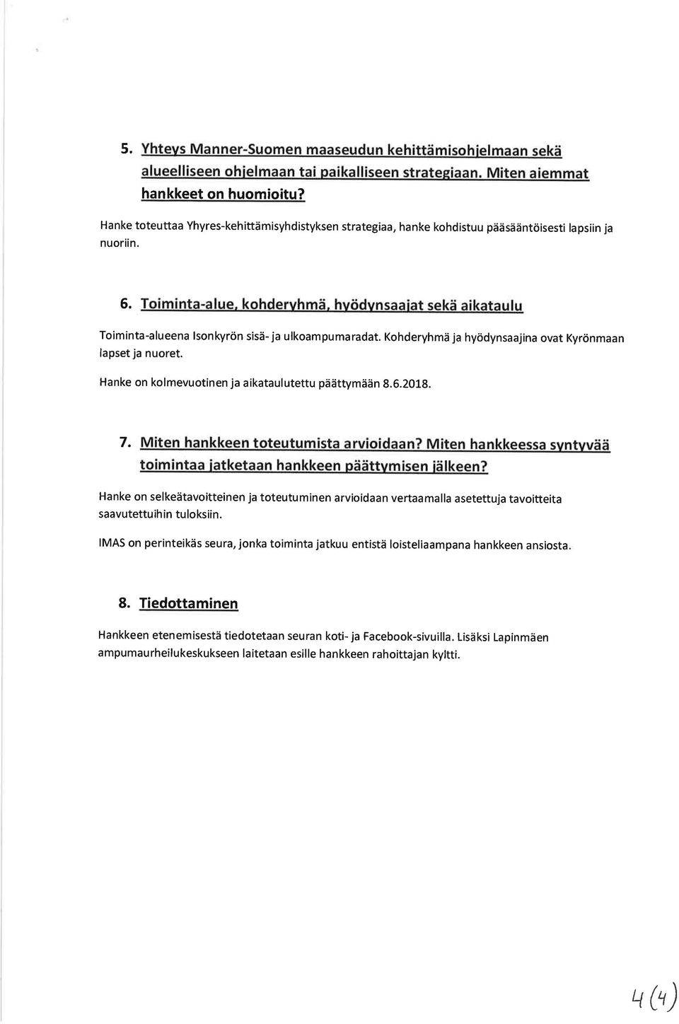 hvödvnsaaiat sekä aikataulu Toiminta-alueena lsonkyrön sisä- ja ulkoampumaradat. Kohderyhmä ja hyödynsaajina ovat Kyrönmaan lapset ja nuoret. Hanke on kolmevuotinen ja aikataulutettu päättymään 8.6.