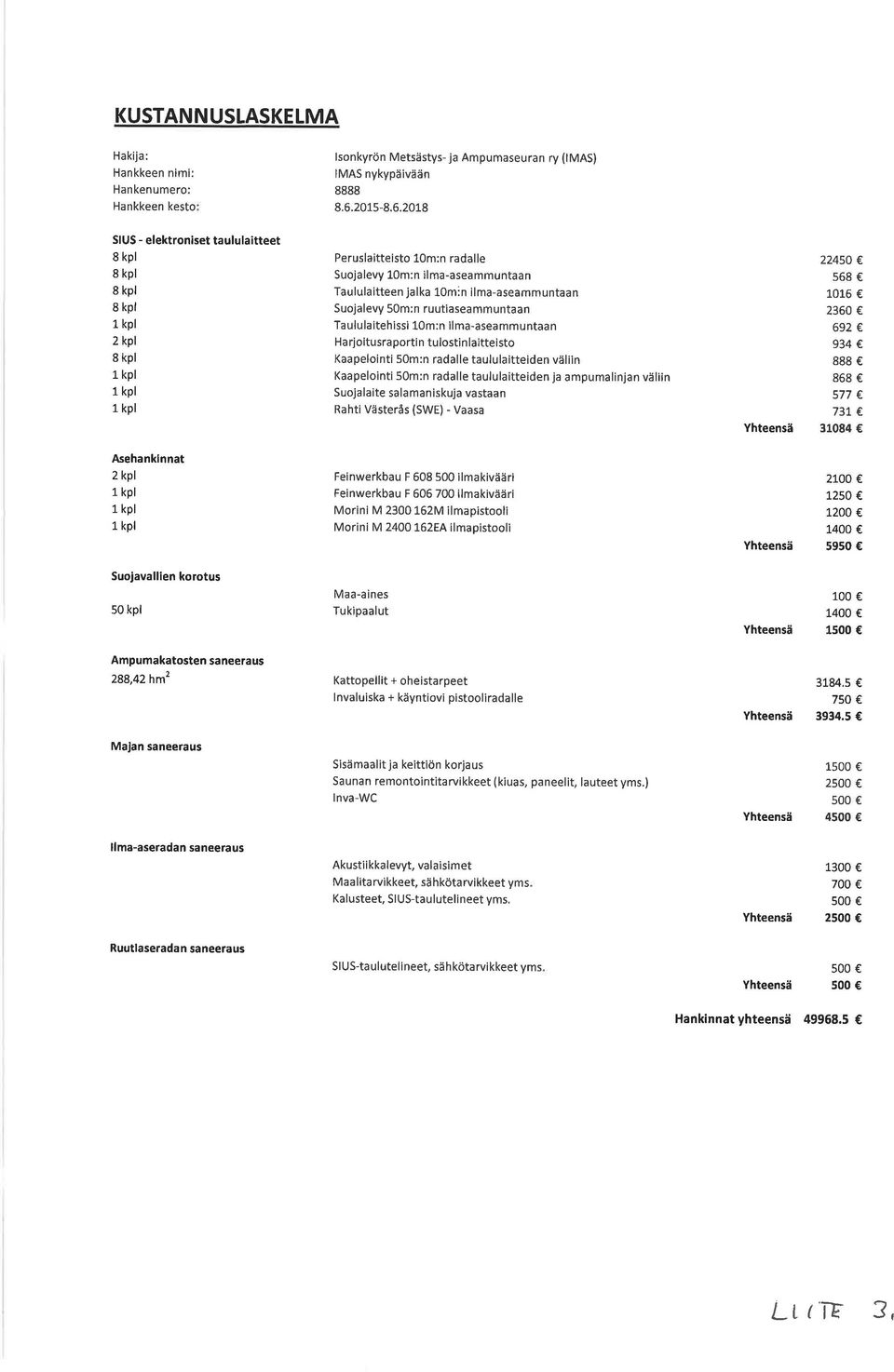 2018 SIUS - elektroniset taulula tteet 2 kpl Peruslaitteisto 10m:n radalle Suojalevy 10m:n ilma-aseammuntaan Taululaitteen jalka 10min ilma-aseammuntaan Suojalevy 50m:n ruutiaseammuntaan