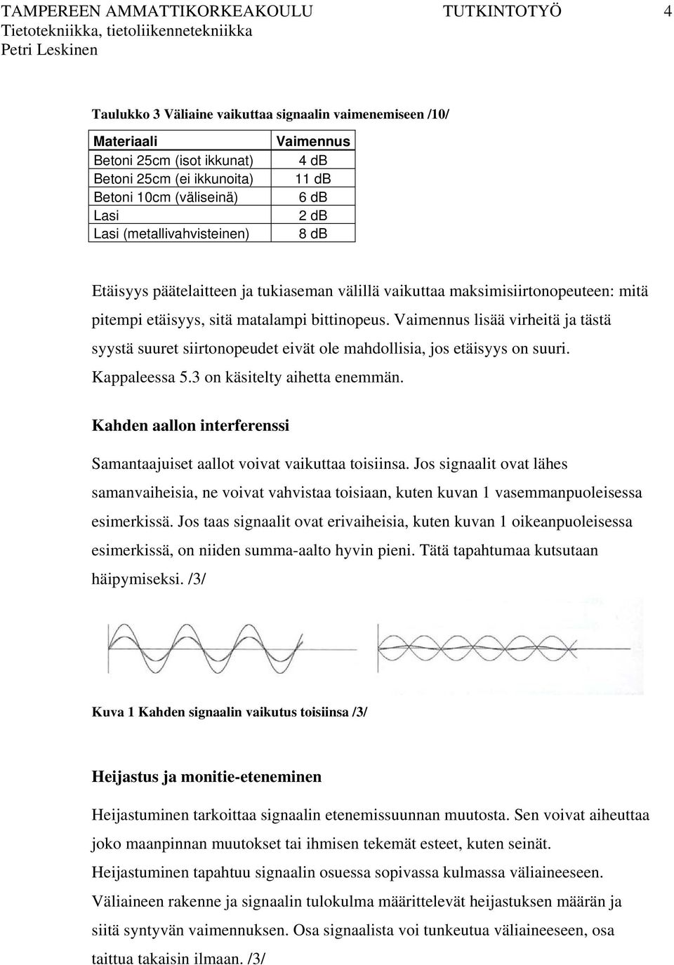 Vaimennus lisää virheitä ja tästä syystä suuret siirtonopeudet eivät ole mahdollisia, jos etäisyys on suuri. Kappaleessa 5.3 on käsitelty aihetta enemmän.