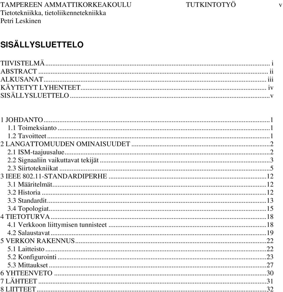 ..5 3 IEEE 802.11-STANDARDIPERHE...12 3.1 Määritelmät...12 3.2 Historia...12 3.3 Standardit...13 3.4 Topologiat...15 4 TIETOTURVA...18 4.