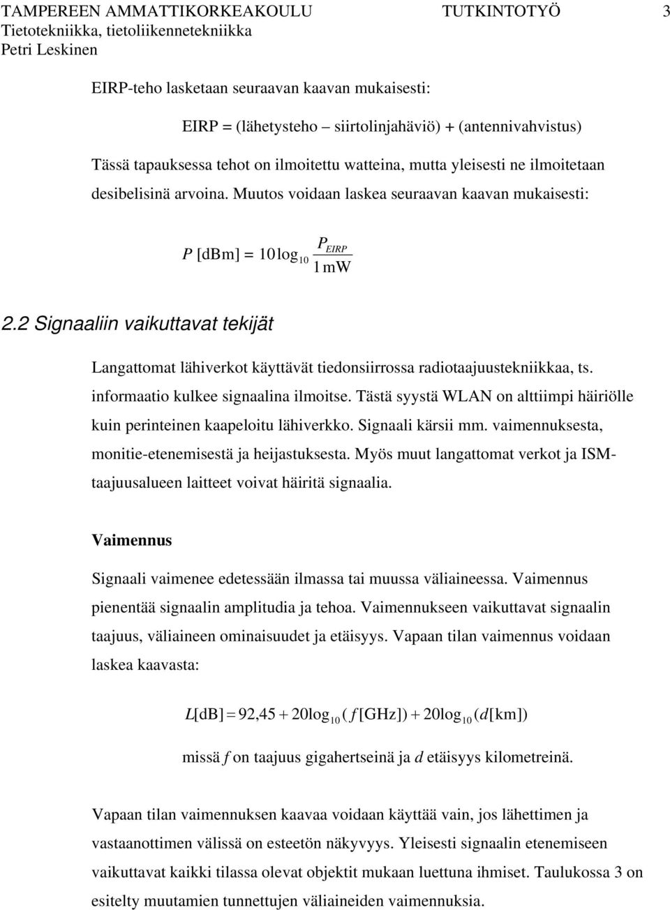 2 Signaaliin vaikuttavat tekijät Langattomat lähiverkot käyttävät tiedonsiirrossa radiotaajuustekniikkaa, ts. informaatio kulkee signaalina ilmoitse.