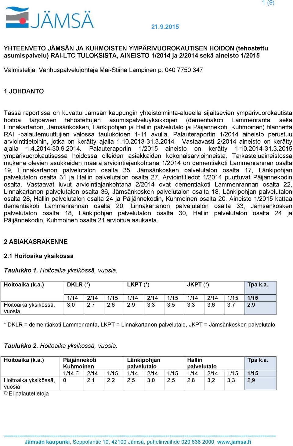 040 7750 347 1 JOHDANTO Tässä raportissa on kuvattu Jämsän kaupungin yhteistoiminta-alueella sijaitsevien ympärivuorokautista hoitoa tarjoavien tehostettujen asumispalveluyksikköjen (dementiakoti