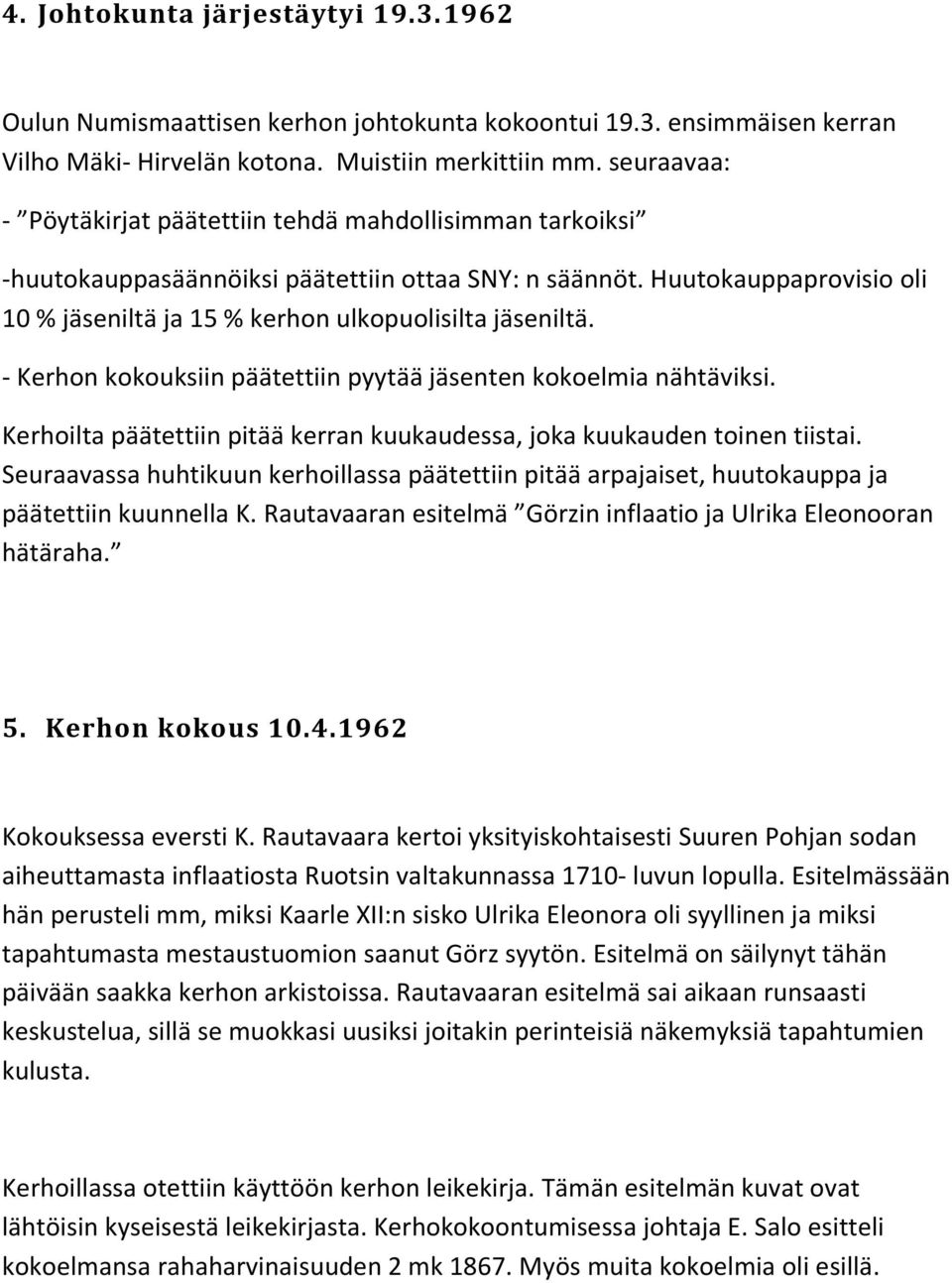 Huutokauppaprovisio oli 10 % jäseniltä ja 15 % kerhon ulkopuolisilta jäseniltä. - Kerhon kokouksiin päätettiin pyytää jäsenten kokoelmia nähtäviksi.