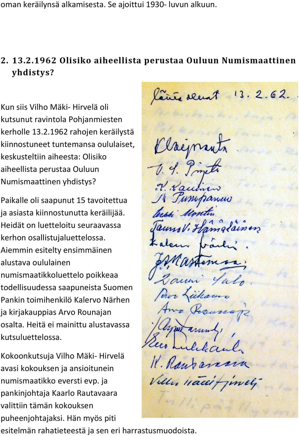 1962 rahojen keräilystä kiinnostuneet tuntemansa oululaiset, keskusteltiin aiheesta: Olisiko aiheellista perustaa Ouluun Numismaattinen yhdistys?