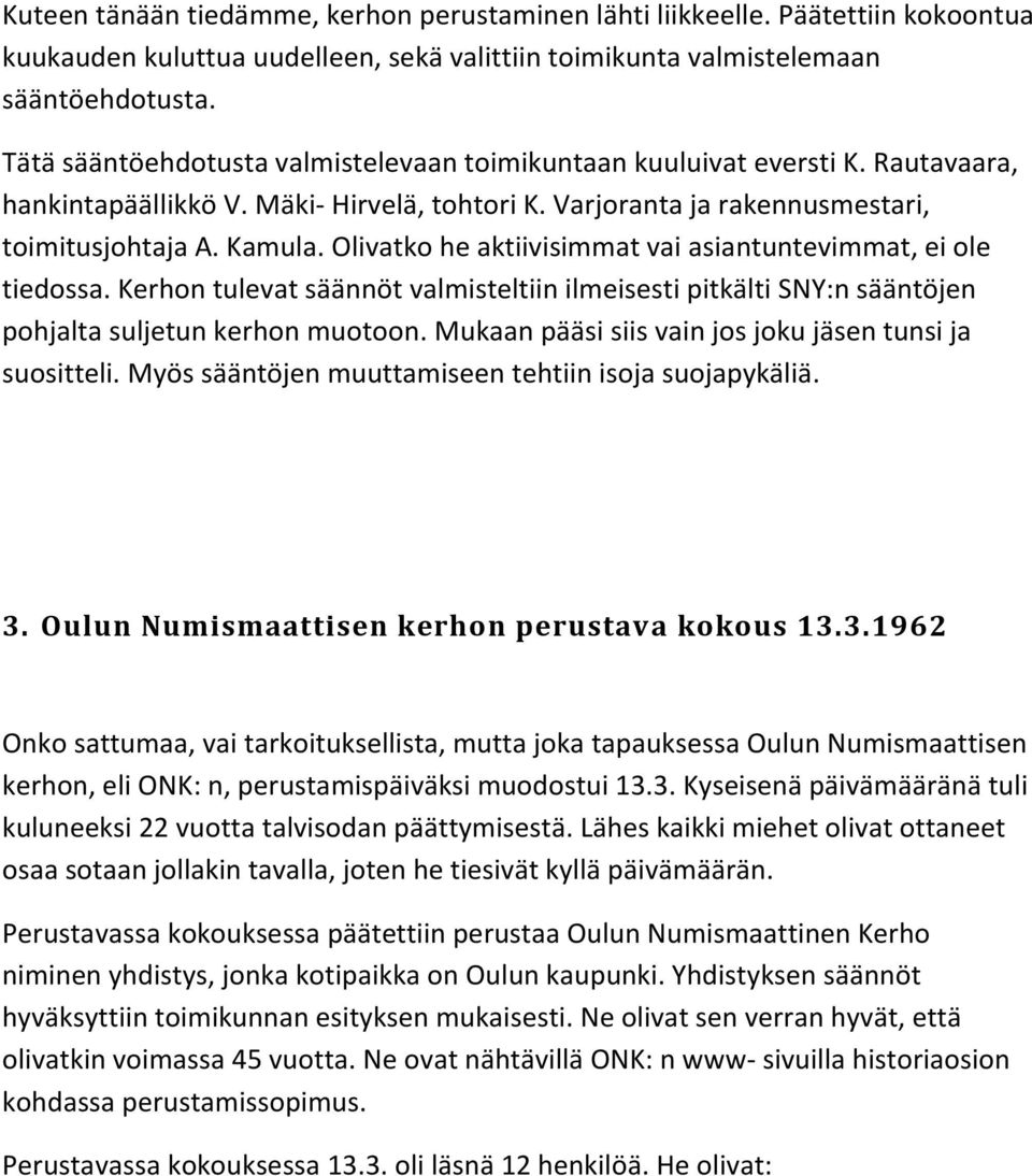 Olivatko he aktiivisimmat vai asiantuntevimmat, ei ole tiedossa. Kerhon tulevat säännöt valmisteltiin ilmeisesti pitkälti SNY:n sääntöjen pohjalta suljetun kerhon muotoon.