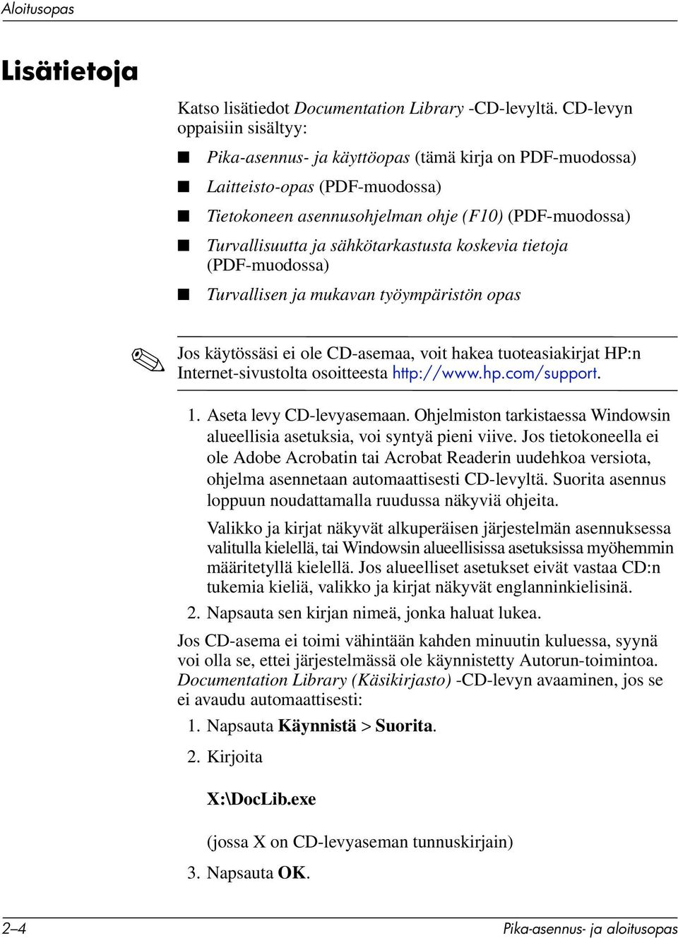 sähkötarkastusta koskevia tietoja (PDF-muodossa) Turvallisen ja mukavan työympäristön opas Jos käytössäsi ei ole CD-asemaa, voit hakea tuoteasiakirjat HP:n Internet-sivustolta osoitteesta http://www.