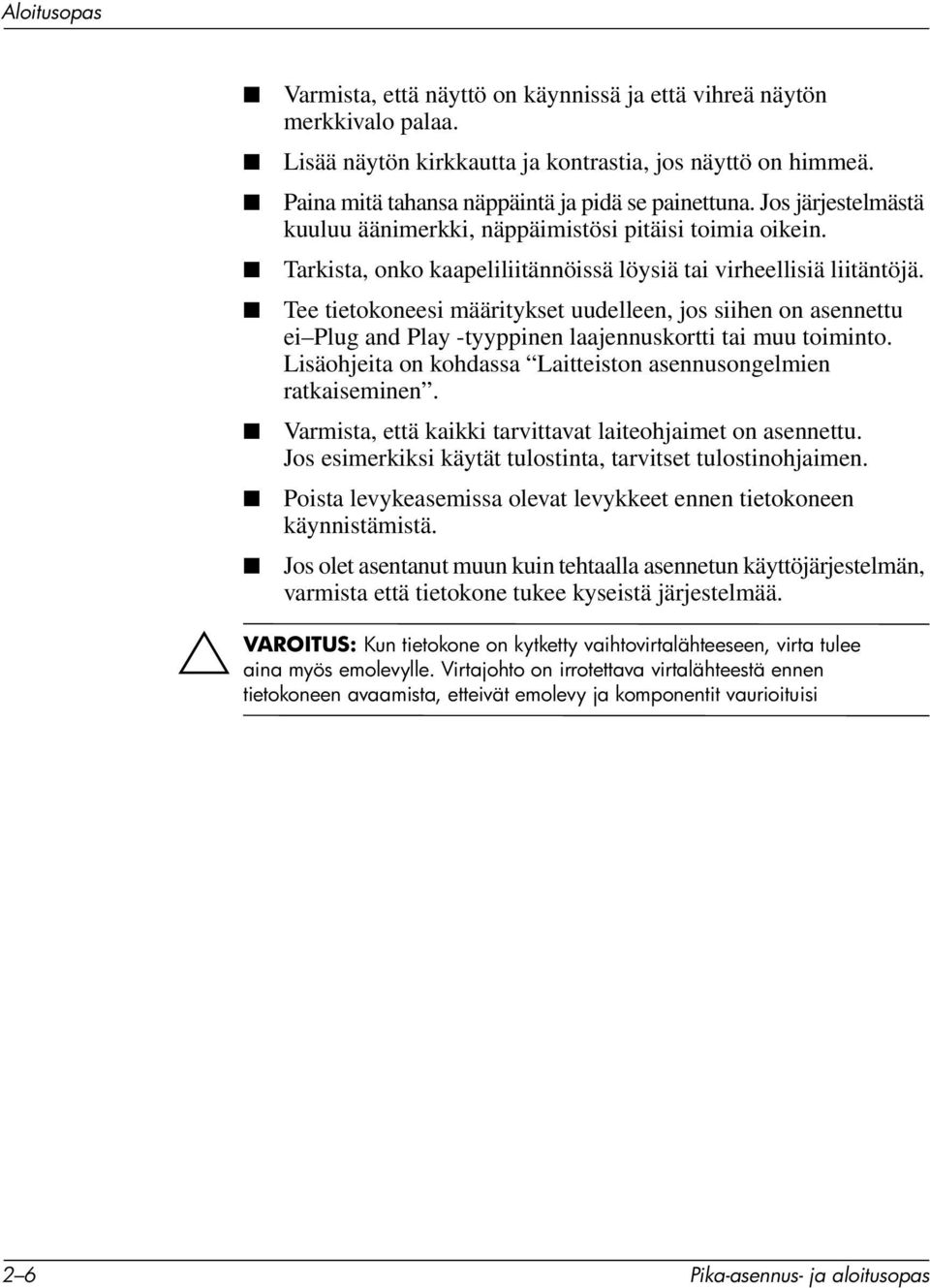 Tee tietokoneesi määritykset uudelleen, jos siihen on asennettu ei Plug and Play -tyyppinen laajennuskortti tai muu toiminto. Lisäohjeita on kohdassa Laitteiston asennusongelmien ratkaiseminen.