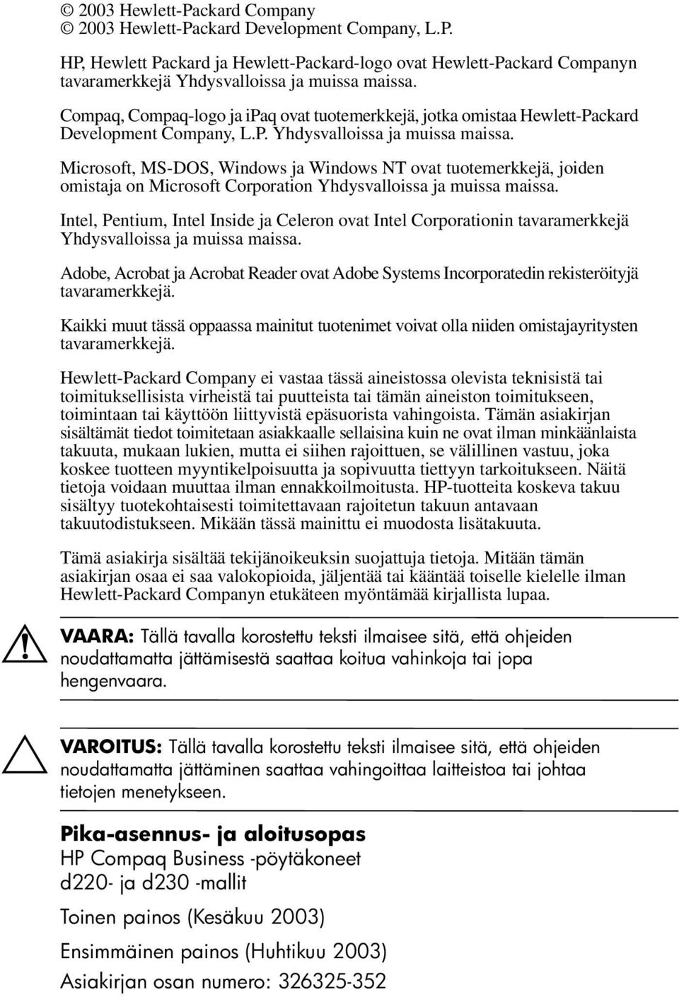 Microsoft, MS-DOS, Windows ja Windows NT ovat tuotemerkkejä, joiden omistaja on Microsoft Corporation Yhdysvalloissa ja muissa maissa.