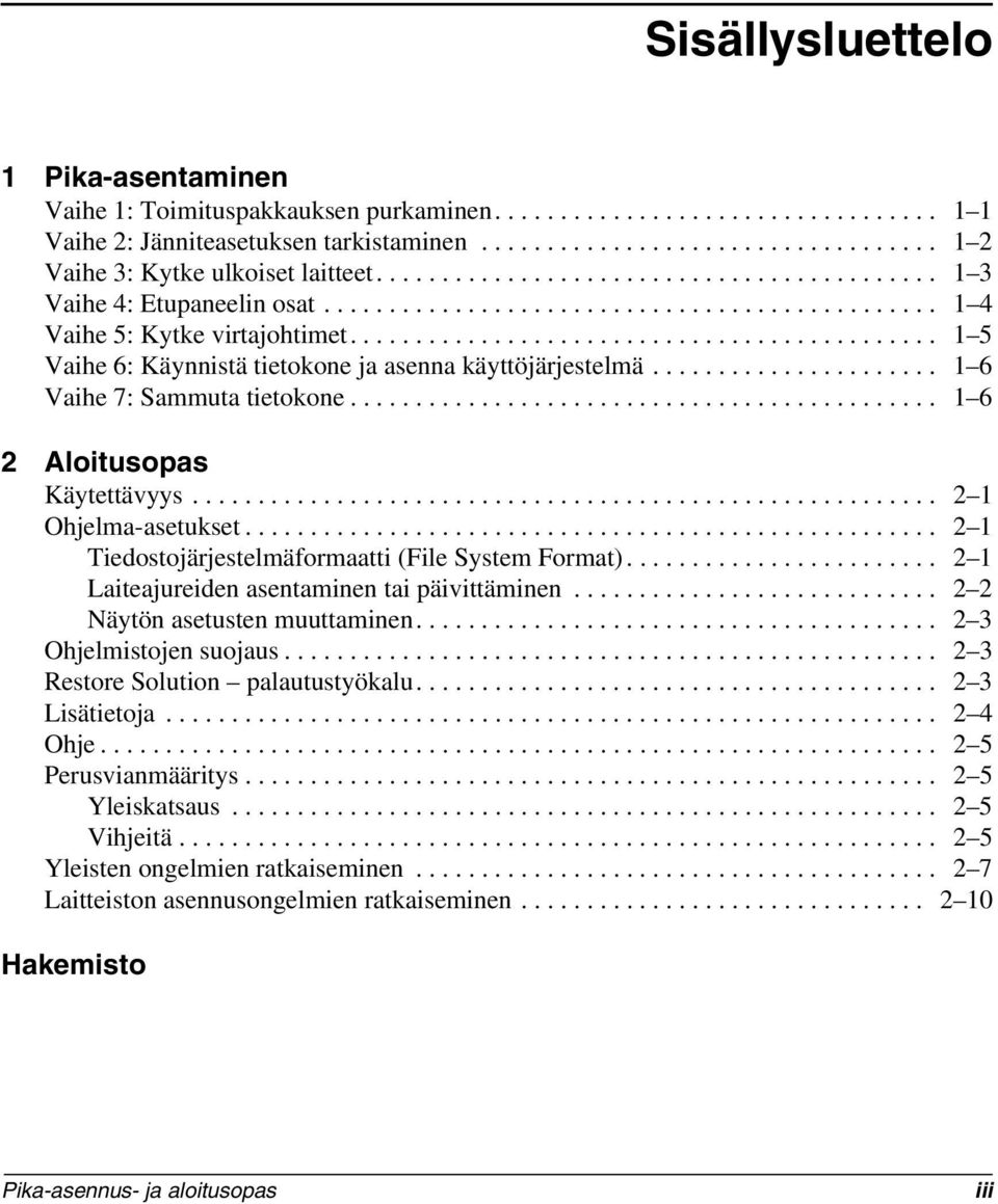 ............................................ 1 5 Vaihe 6: Käynnistä tietokone ja asenna käyttöjärjestelmä...................... 1 6 Vaihe 7: Sammuta tietokone............................................. 1 6 2 Aloitusopas Käytettävyys.