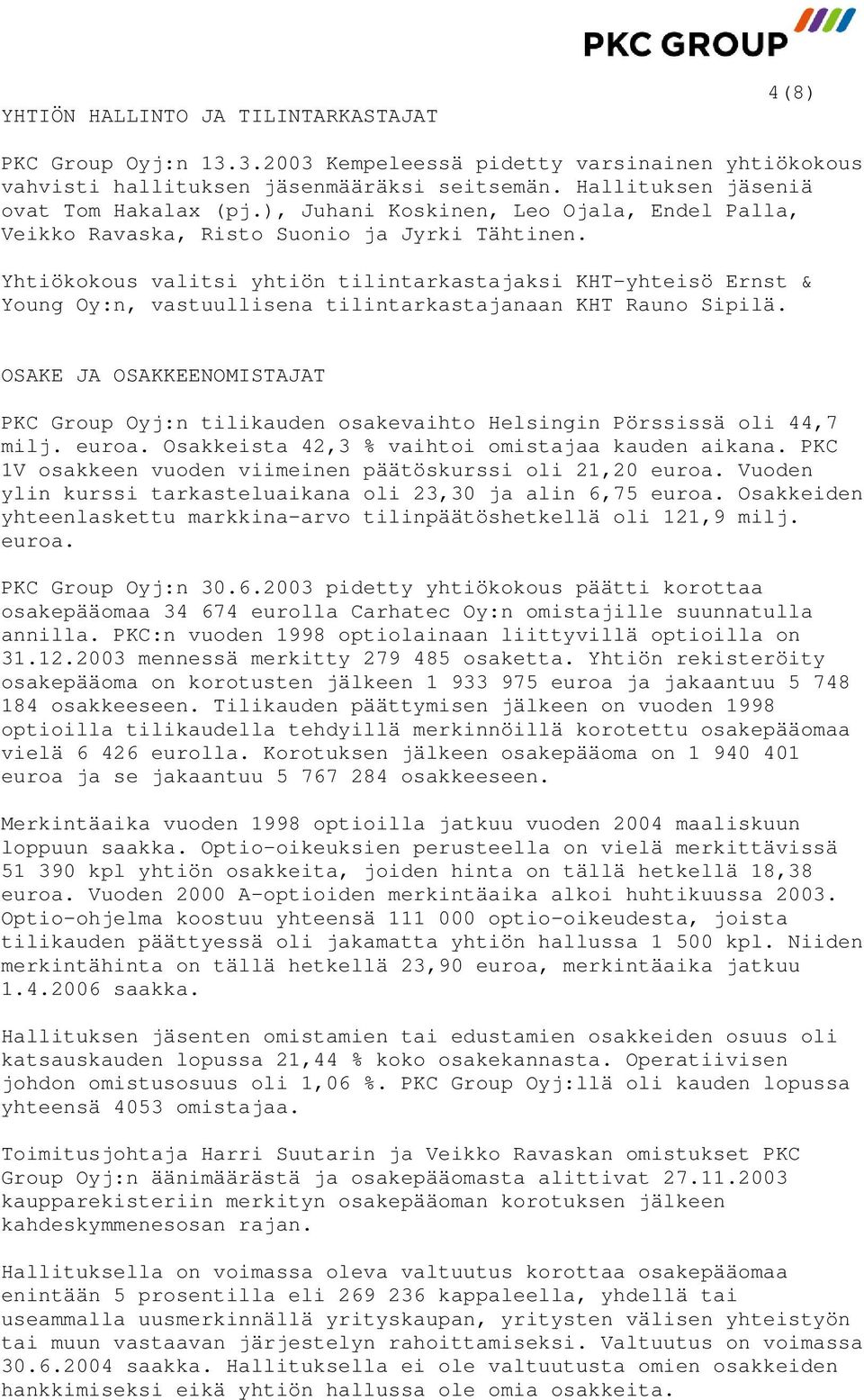 Yhtiökokous valitsi yhtiön tilintarkastajaksi KHT-yhteisö Ernst & Young Oy:n, vastuullisena tilintarkastajanaan KHT Rauno Sipilä.