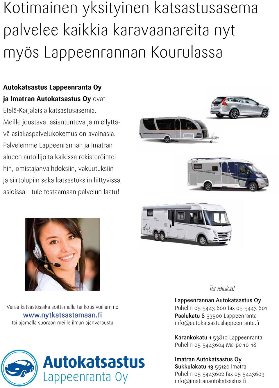 Palvelemme Lappeenrannan ja Imatran alueen autoilijoita kaikissa rekisteröintei- KOTIMAINEN, hin, omistajanvaihdoksiin, vakuutuksiin YKSITYINEN ja siirtolupiin sekä katsastuksiin liittyvissä