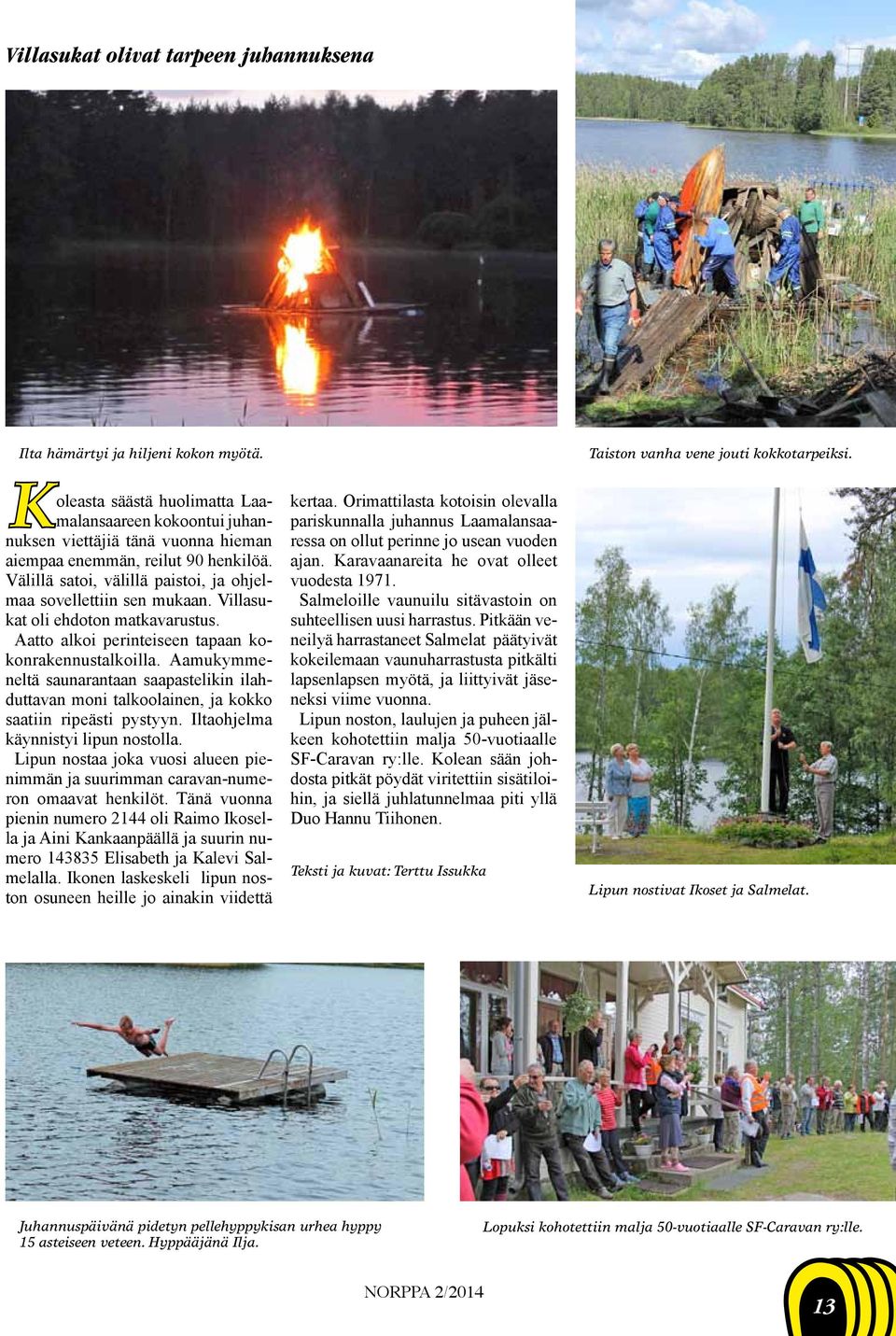 Villasukat oli ehdoton matkavarustus. Aatto alkoi perinteiseen tapaan kokonrakennustalkoilla.