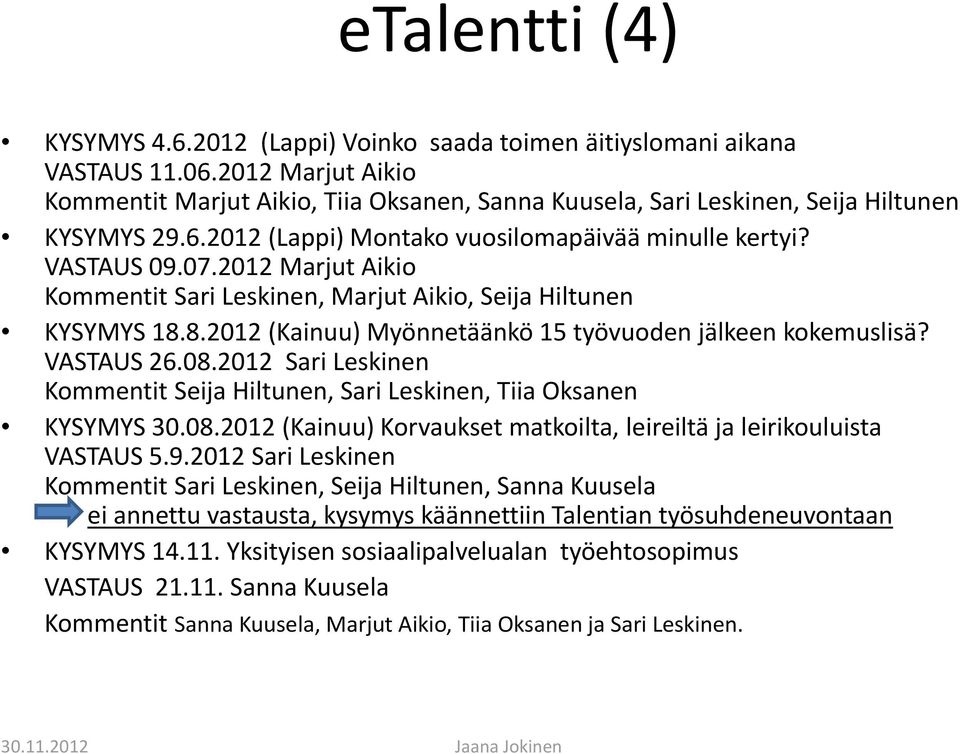 2012 Marjut Aikio Kommentit Sari Leskinen, Marjut Aikio, Seija Hiltunen KYSYMYS 18.8.2012 (Kainuu) Myönnetäänkö 15 työvuoden jälkeen kokemuslisä? VASTAUS 26.08.