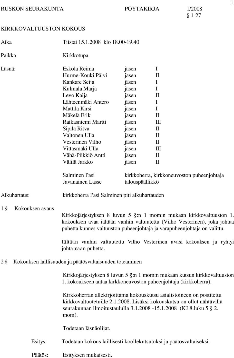 Erik jäsen II Raikasniemi Martti jäsen III Sipilä Ritva jäsen II Valtonen Ulla jäsen II Vesterinen Vilho jäsen II Vittasmäki Ulla jäsen III Vähä-Piikkiö Antti jäsen II Välilä Jarkko jäsen II Salminen