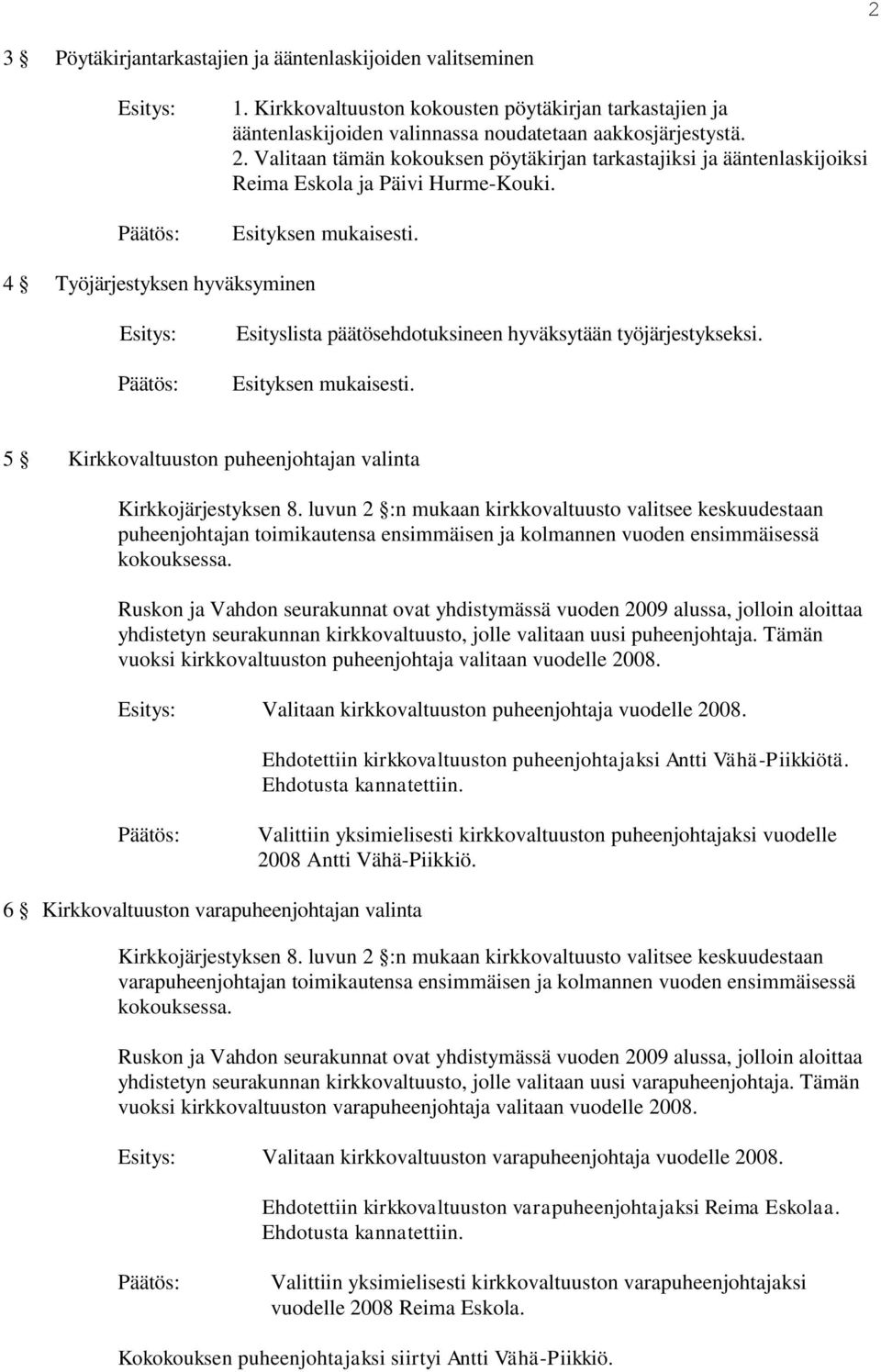 4 Työjärjestyksen hyväksyminen Esityslista päätösehdotuksineen hyväksytään työjärjestykseksi. Esityksen mukaisesti. 5 Kirkkovaltuuston puheenjohtajan valinta Kirkkojärjestyksen 8.