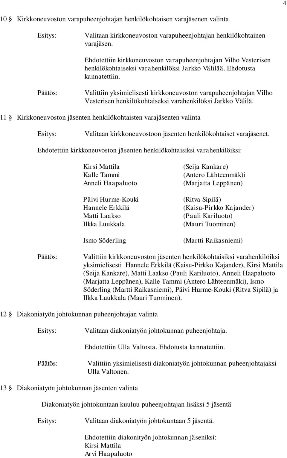 Valittiin yksimielisesti kirkkoneuvoston varapuheenjohtajan Vilho Vesterisen henkilökohtaiseksi varahenkilöksi Jarkko Välilä.