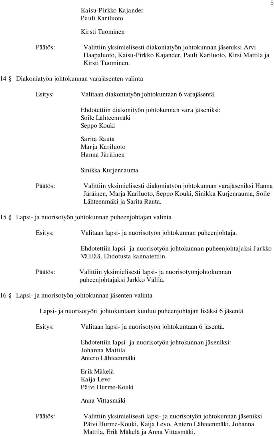 Ehdotettiin diakonityön johtokunnan vara jäseniksi: Soile Lähteenmäki Seppo Kouki Sarita Rauta Marja Kariluoto Hanna Järäinen Sinikka Kurjenrauma Valittiin yksimielisesti diakoniatyön johtokunnan