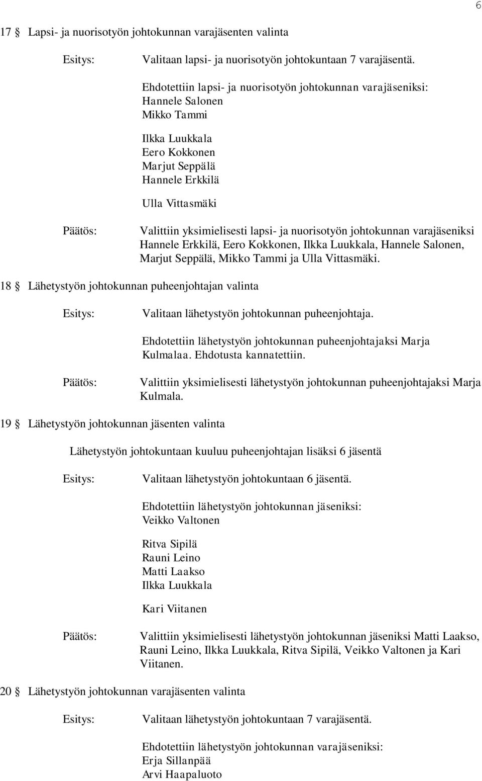 nuorisotyön johtokunnan varajäseniksi Hannele Erkkilä, Eero Kokkonen, Ilkka Luukkala, Hannele Salonen, Marjut Seppälä, Mikko Tammi ja Ulla Vittasmäki.