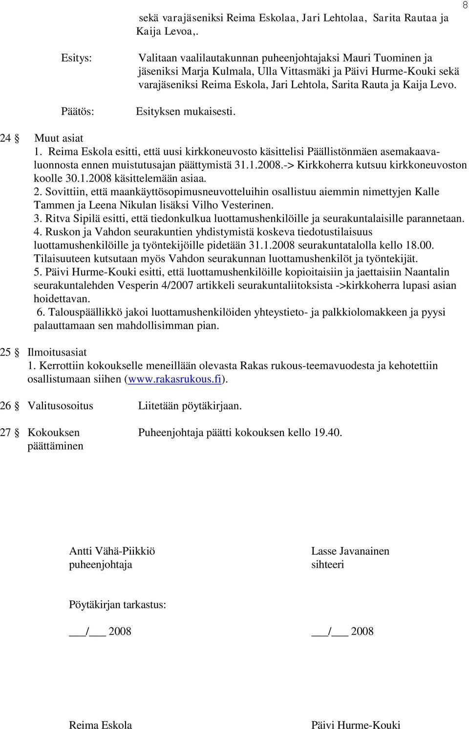 Esityksen mukaisesti. 24 Muut asiat 1. Reima Eskola esitti, että uusi kirkkoneuvosto käsittelisi Päällistönmäen asemakaavaluonnosta ennen muistutusajan päättymistä 31.1.2008.