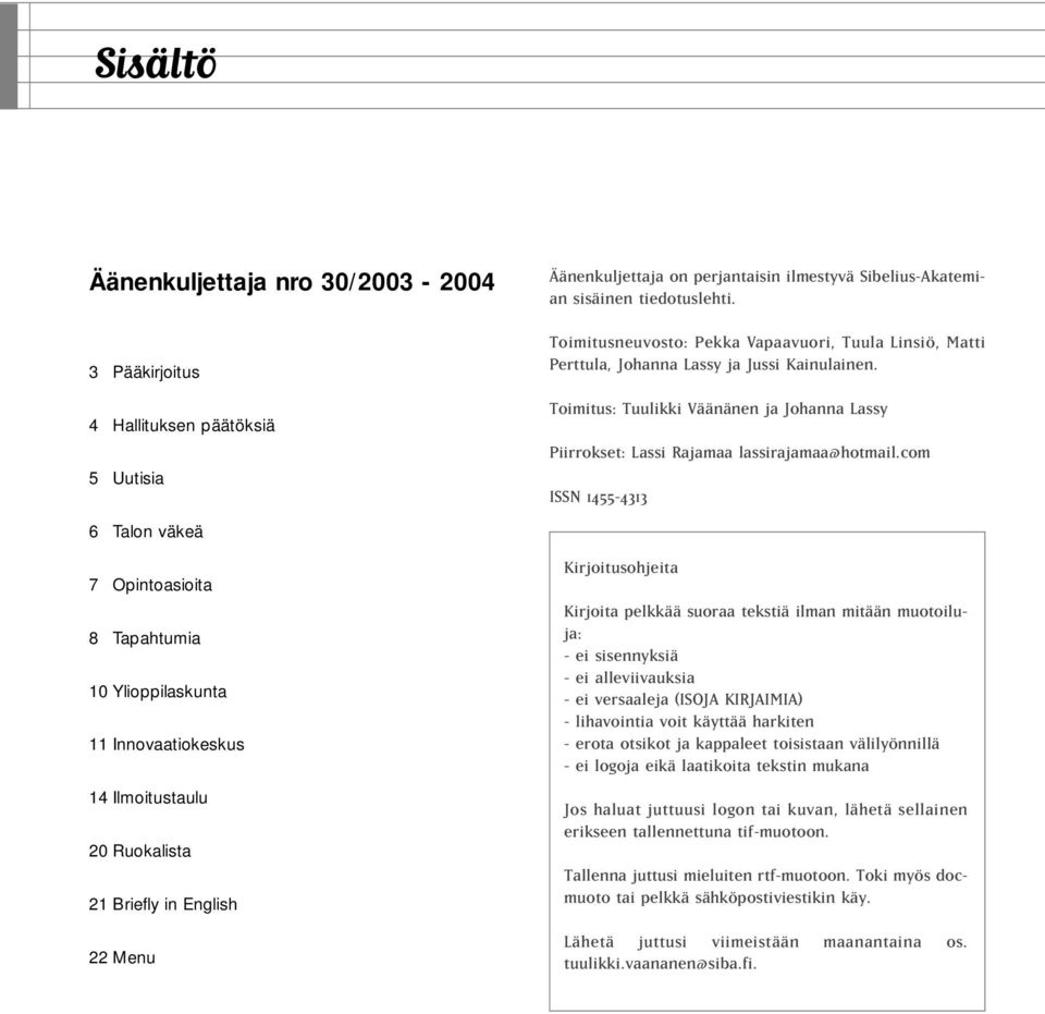 com ISSN 1455-4313 6 Talon väkeä 7 Opintoasioita 8 Tapahtumia 10 Ylioppilaskunta 11 Innovaatiokeskus 14 Ilmoitustaulu 20 Ruokalista 21 Briefly in English 22 Menu Kirjoitusohjeita Kirjoita pelkkää