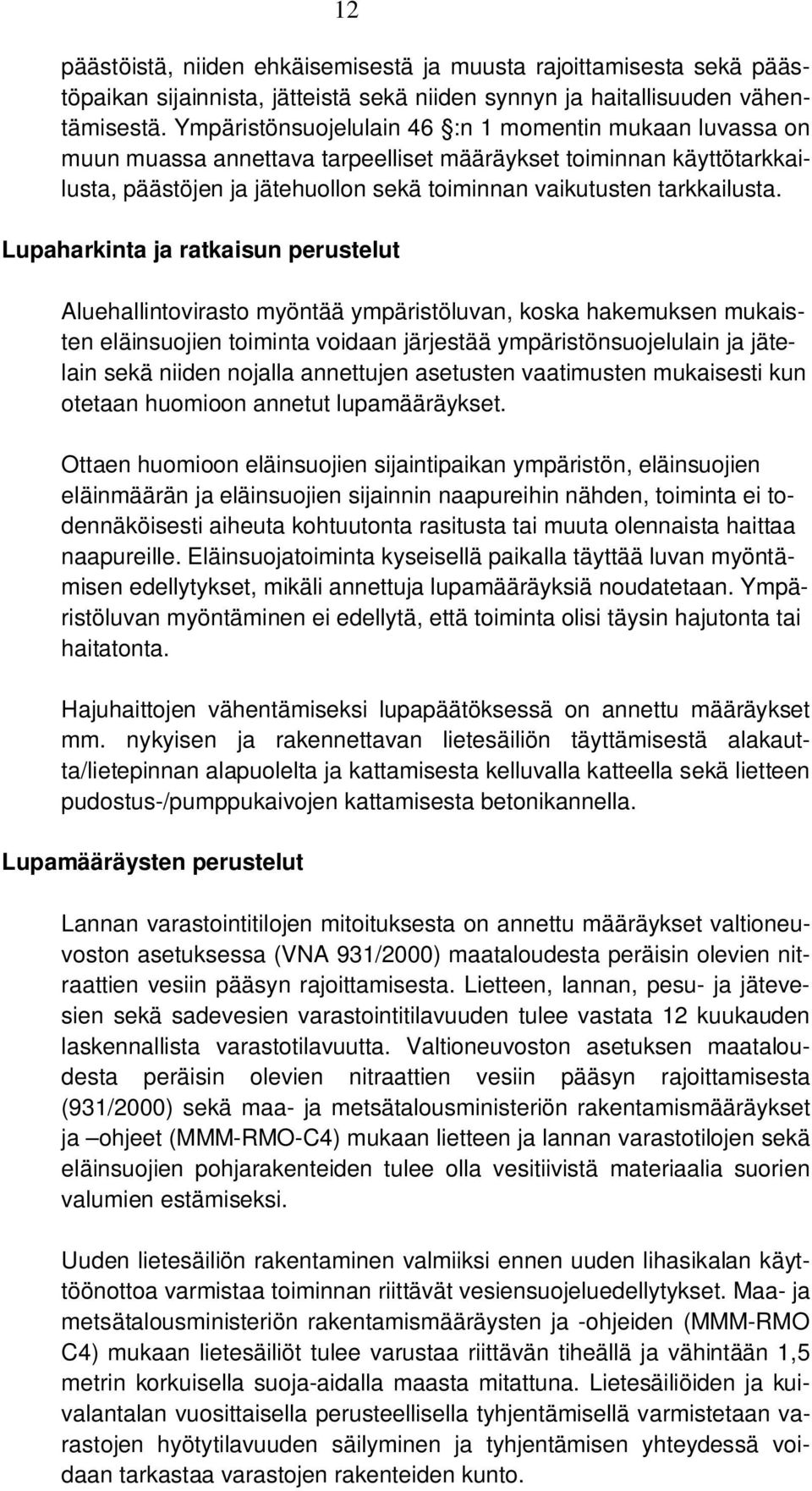 Lupaharkinta ja ratkaisun perustelut Aluehallintovirasto myöntää ympäristöluvan, koska hakemuksen mukaisten eläinsuojien toiminta voidaan järjestää ympäristönsuojelulain ja jätelain sekä niiden