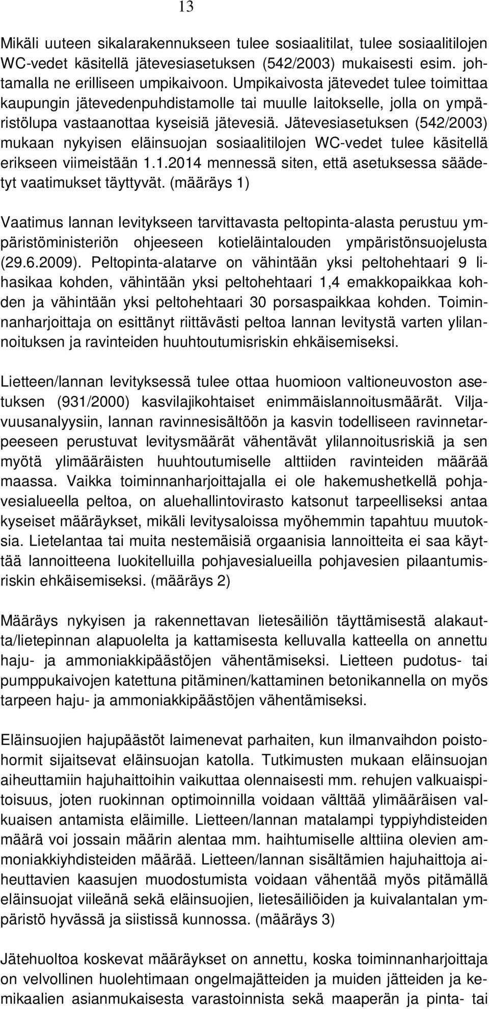 Jätevesiasetuksen (542/2003) mukaan nykyisen eläinsuojan sosiaalitilojen WC-vedet tulee käsitellä erikseen viimeistään 1.1.2014 mennessä siten, että asetuksessa säädetyt vaatimukset täyttyvät.