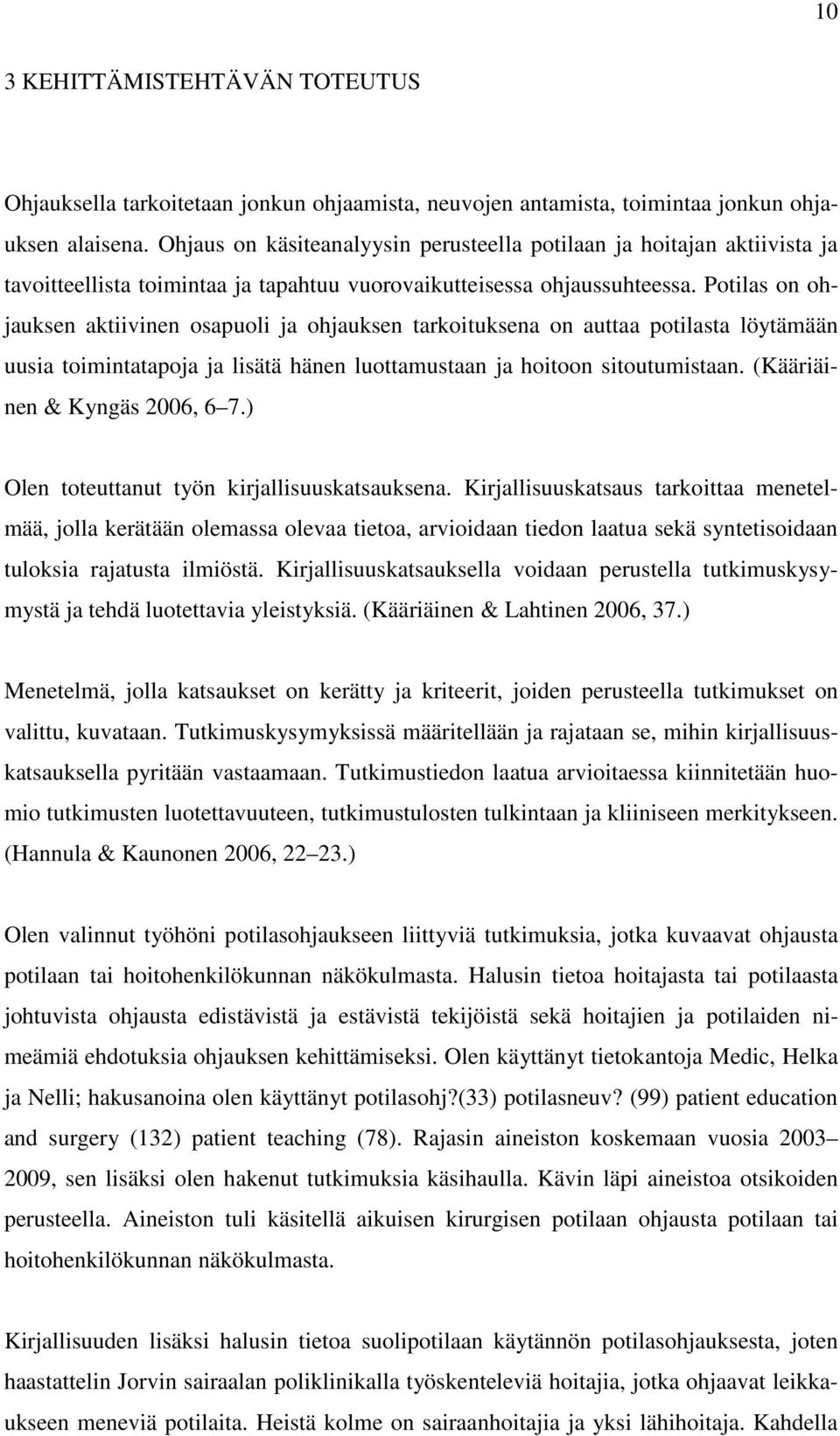 Potilas on ohjauksen aktiivinen osapuoli ja ohjauksen tarkoituksena on auttaa potilasta löytämään uusia toimintatapoja ja lisätä hänen luottamustaan ja hoitoon sitoutumistaan.