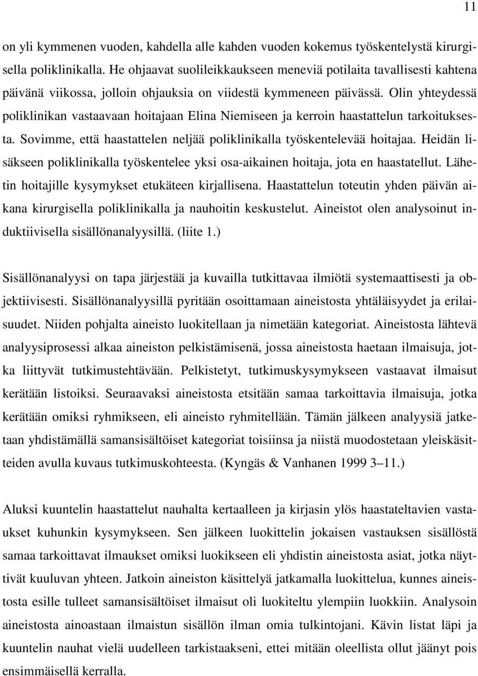 Olin yhteydessä poliklinikan vastaavaan hoitajaan Elina Niemiseen ja kerroin haastattelun tarkoituksesta. Sovimme, että haastattelen neljää poliklinikalla työskentelevää hoitajaa.