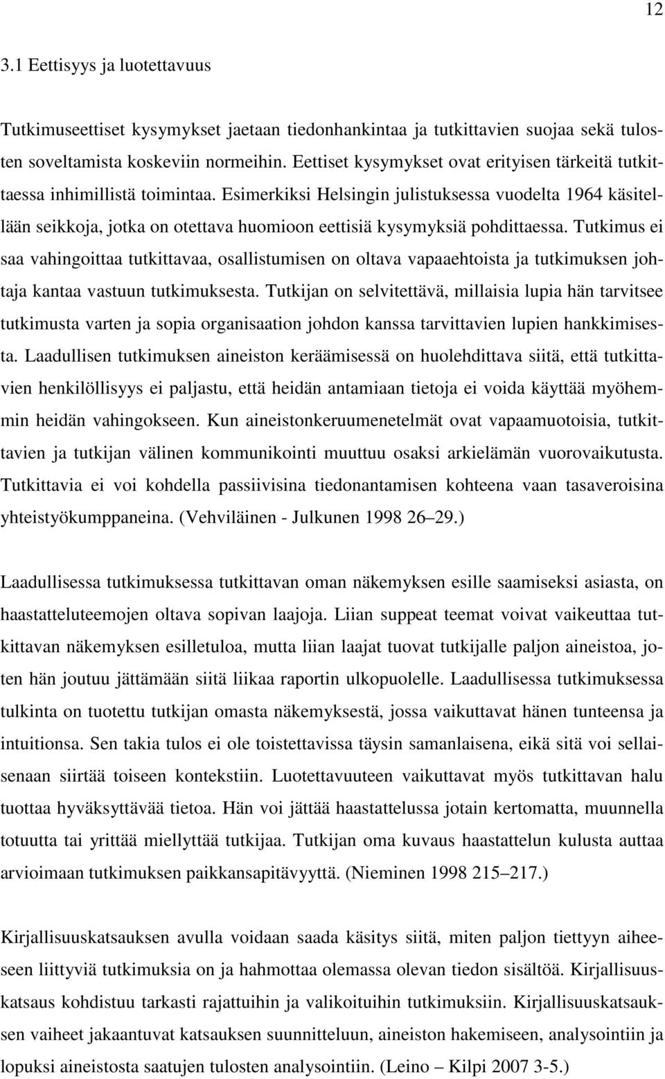 Esimerkiksi Helsingin julistuksessa vuodelta 1964 käsitellään seikkoja, jotka on otettava huomioon eettisiä kysymyksiä pohdittaessa.