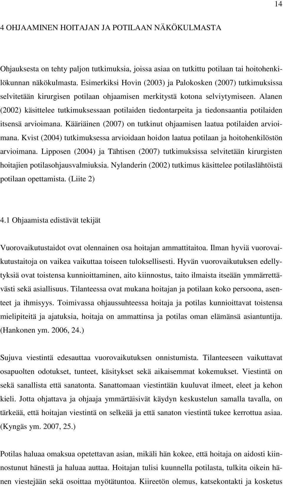 Alanen (2002) käsittelee tutkimuksessaan potilaiden tiedontarpeita ja tiedonsaantia potilaiden itsensä arvioimana. Kääriäinen (2007) on tutkinut ohjaamisen laatua potilaiden arvioimana.