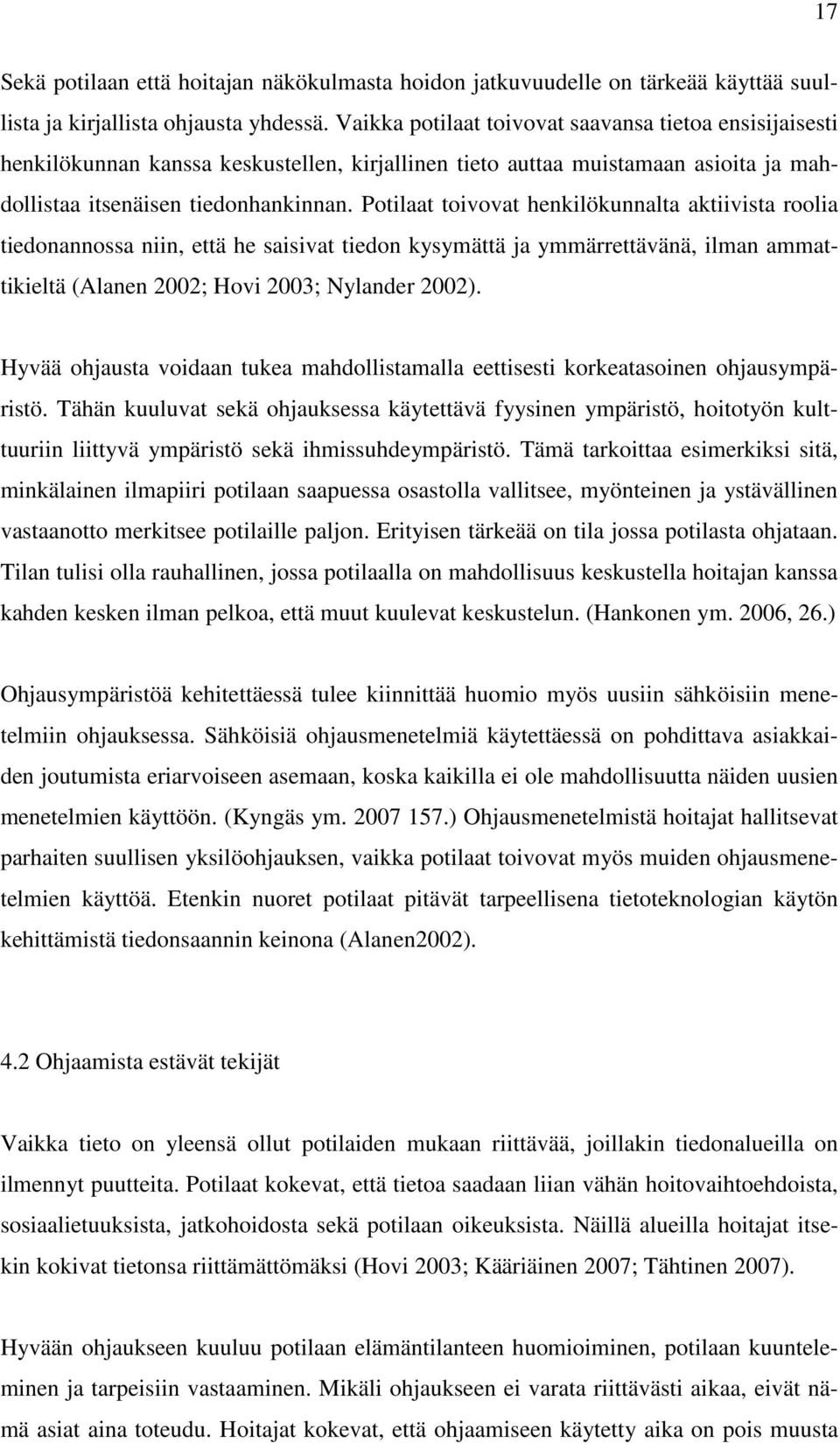 Potilaat toivovat henkilökunnalta aktiivista roolia tiedonannossa niin, että he saisivat tiedon kysymättä ja ymmärrettävänä, ilman ammattikieltä (Alanen 2002; Hovi 2003; Nylander 2002).