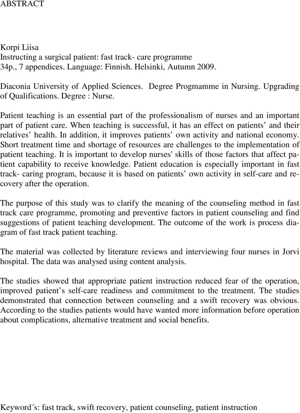 When teaching is successful, it has an effect on patients and their relatives health. In addition, it improves patients own activity and national economy.